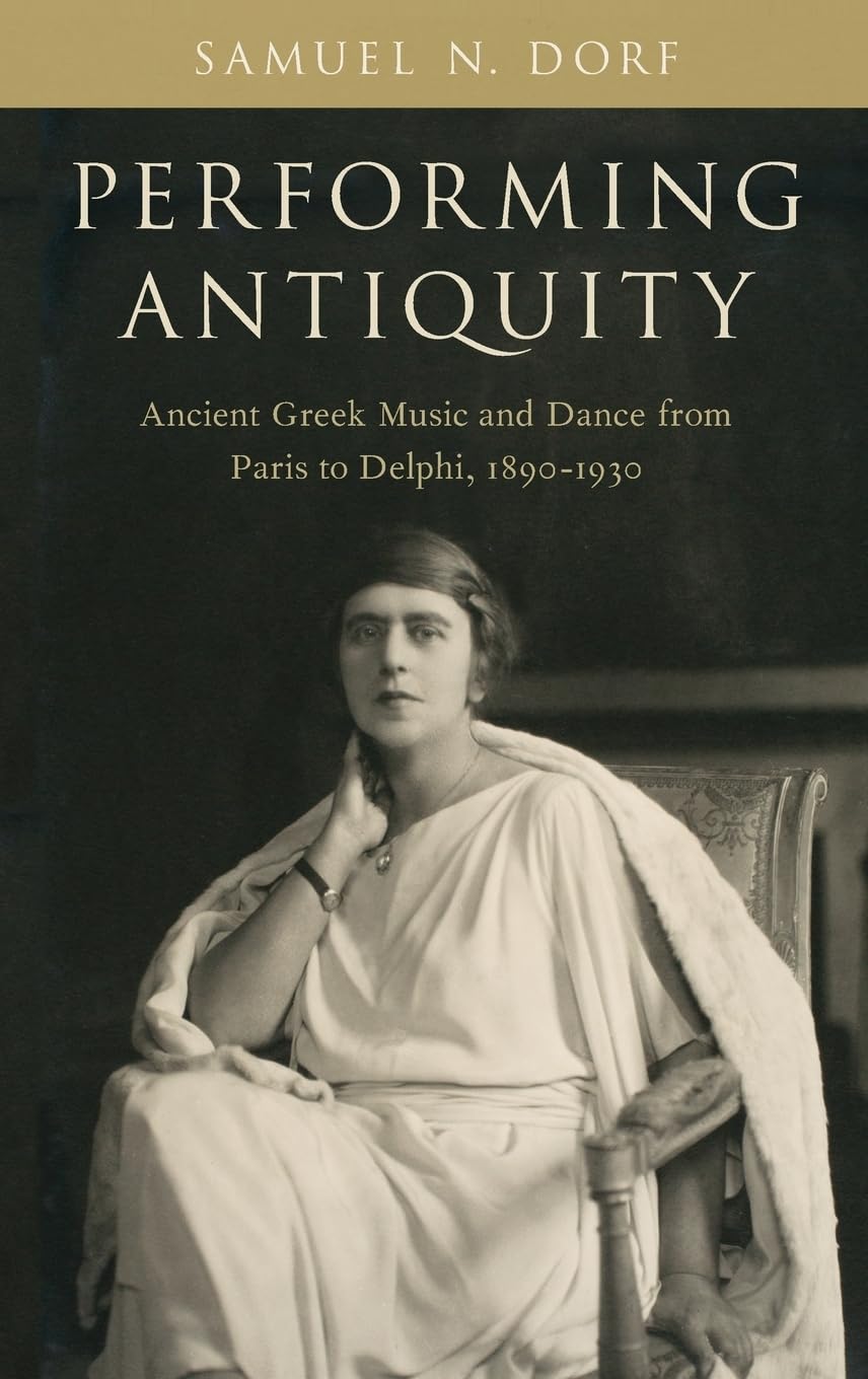 Performing Antiquity: Ancient Greek Music and Dance from Paris to Delphi, 18901930,Used