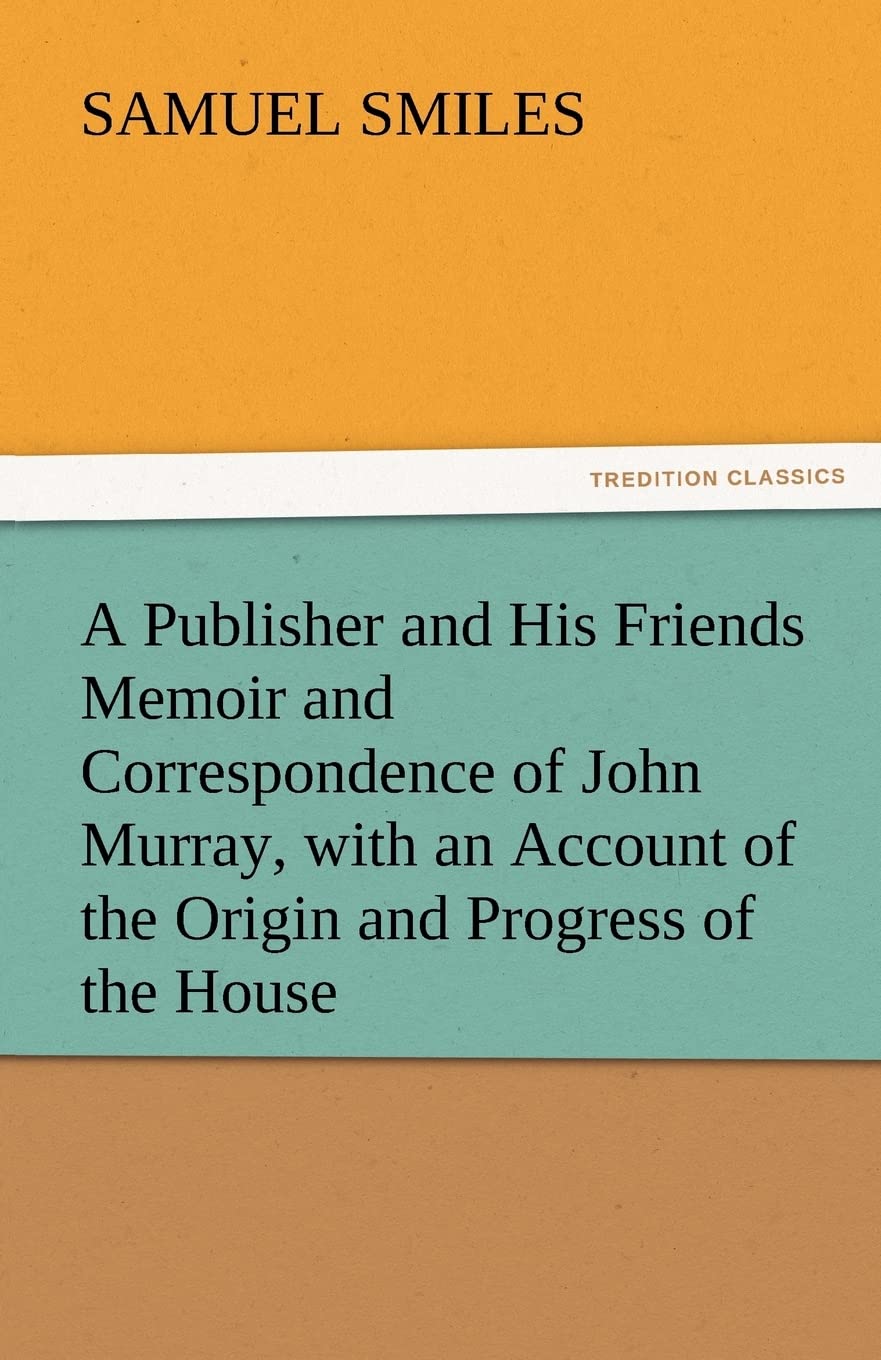 A Publisher and His Friends Memoir and Correspondence of John Murray, with an Account of the Origin and Progress of the House,Used