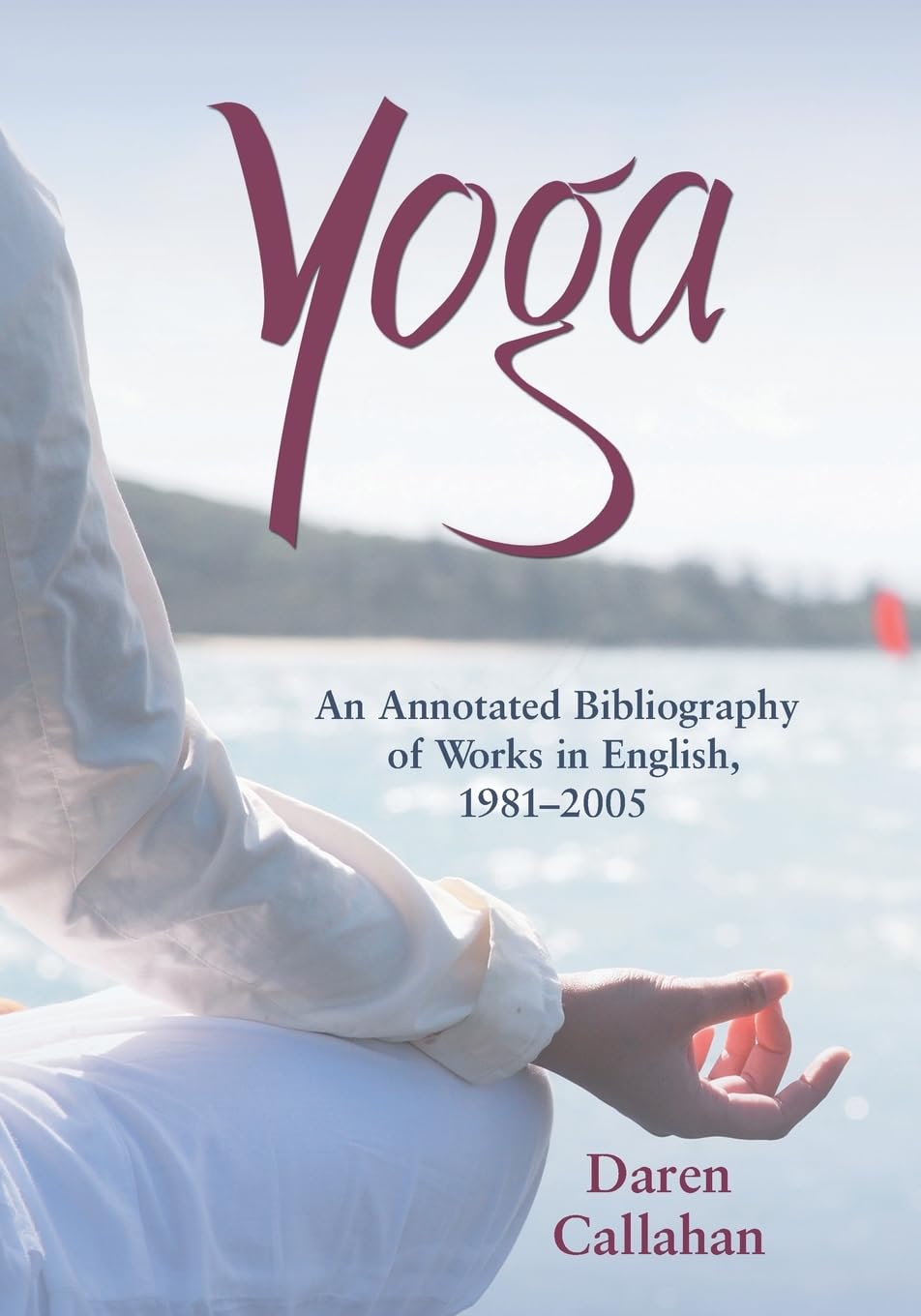 Yoga: An Annotated Bibliography Of Works In English, 19812005,New