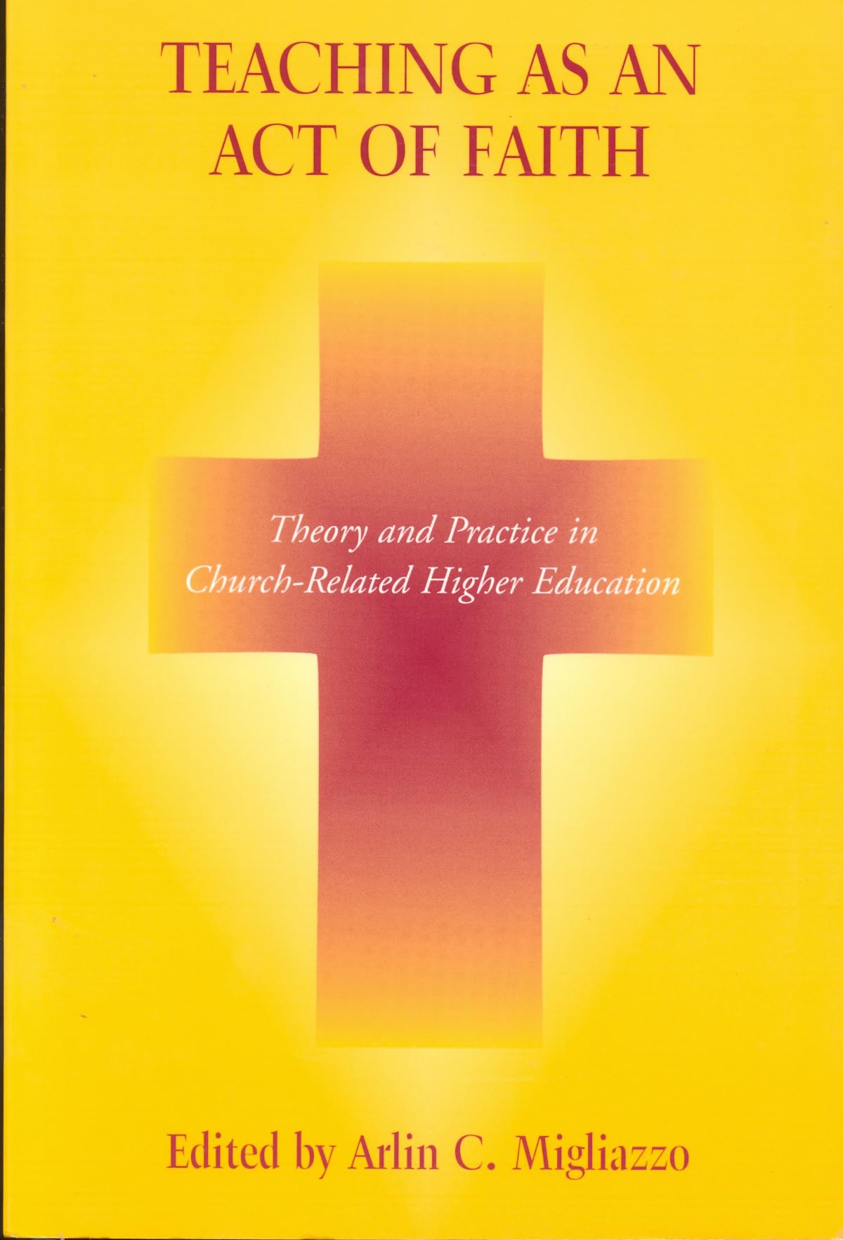 Teaching as an Act of Faith: Theory and Practice in Church Related Higher Education,New