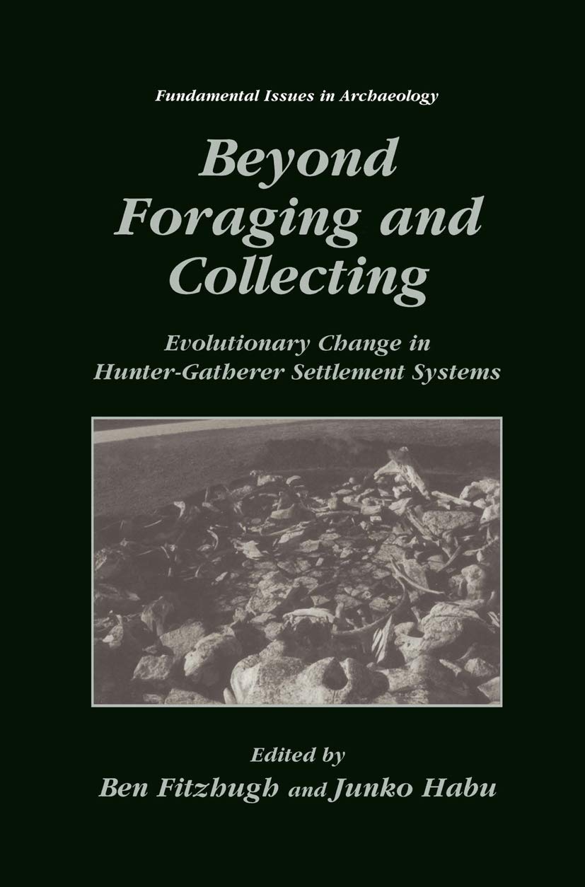 Beyond Foraging And Collecting: Evolutionary Change In Huntergatherer Settlement Systems (Fundamental Issues In Archaeology)