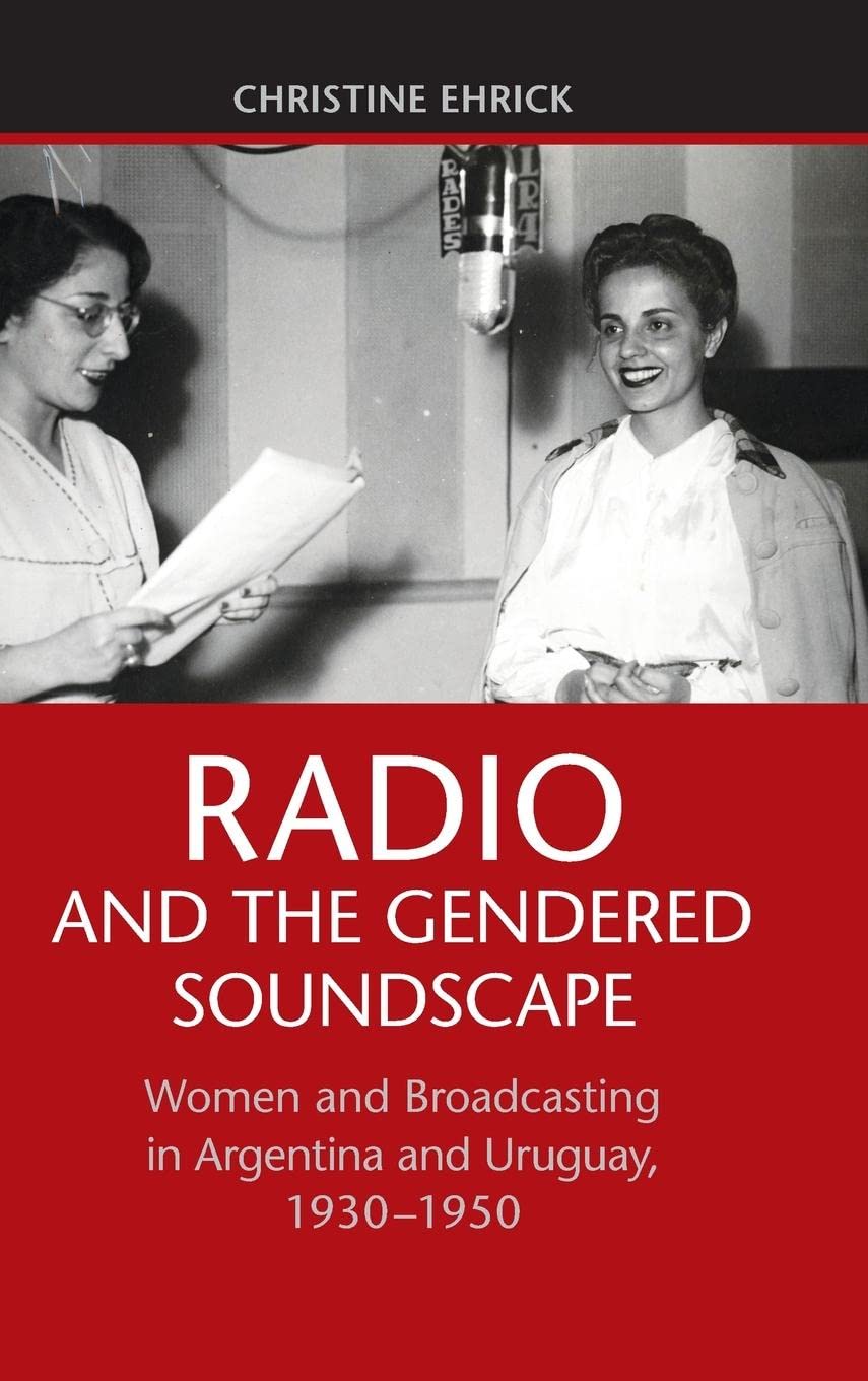 Radio and the Gendered Soundscape: Women and Broadcasting in Argentina and Uruguay, 19301950,Used