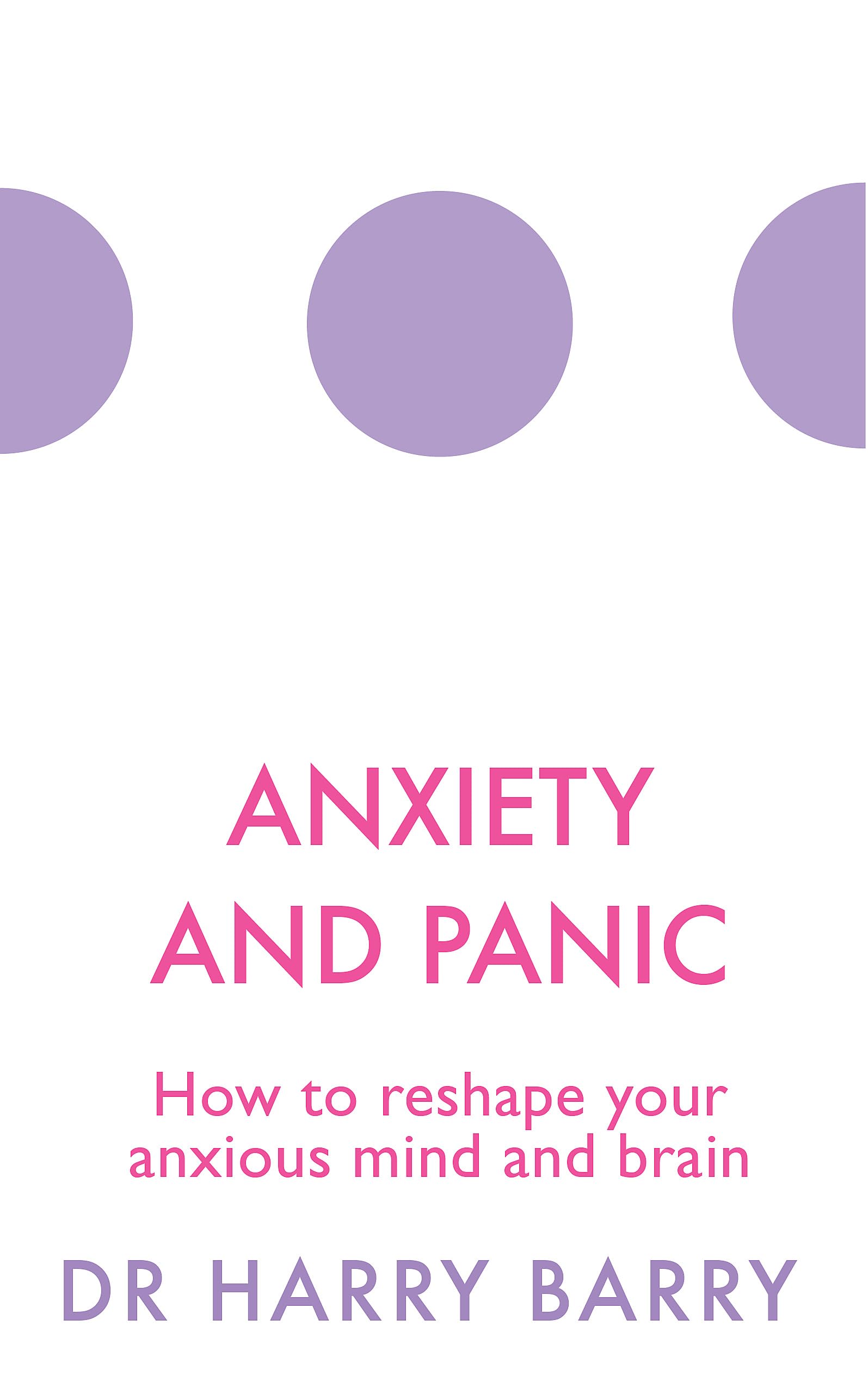 Anxiety And Panic: How To Reshape Your Anxious Mind And Brain (The Flag Series)