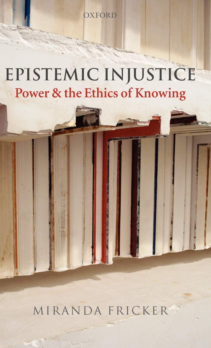 Epistemic Injustice: Power And The Ethics Of Knowing
