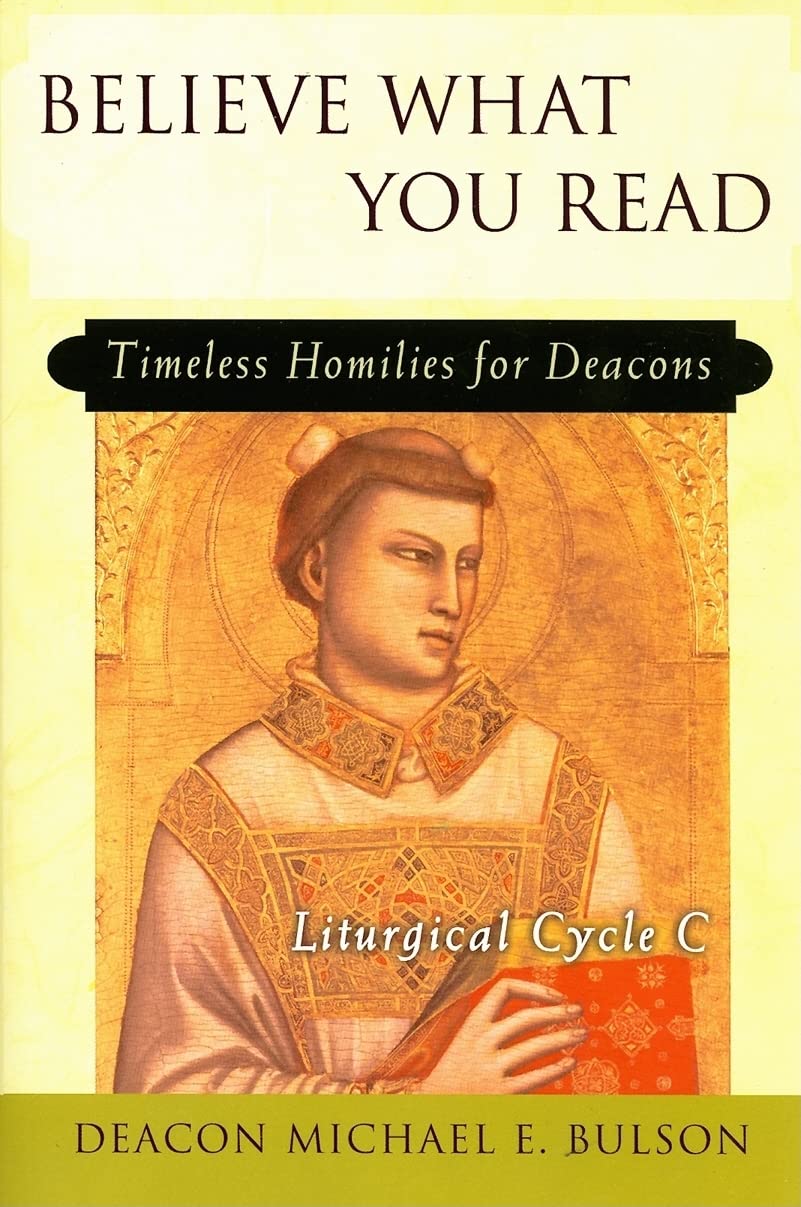 Believe What You Read: Timeless Homilies For Deaconsliturgical Cycle C,Used
