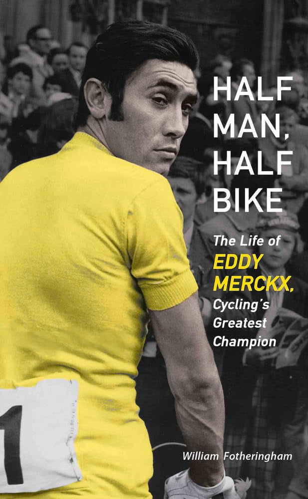 Half Man, Half Bike: The Life Of Eddy Merckx, Cycling'S Greatest Champion