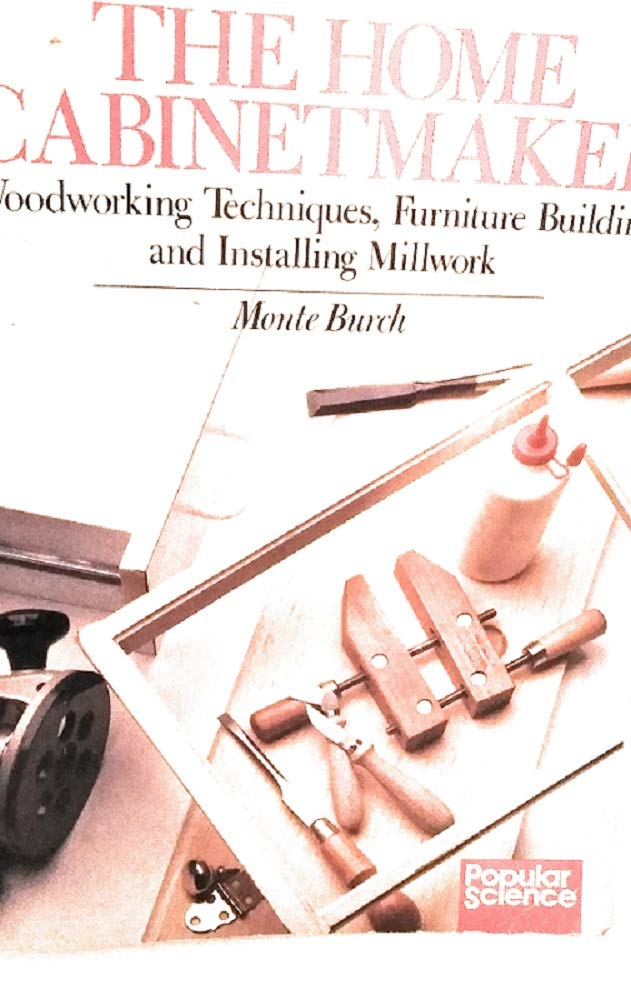 The Home Cabinetmaker: Woodworking Techniques, Furniture Building, and Installing Millwork,Used