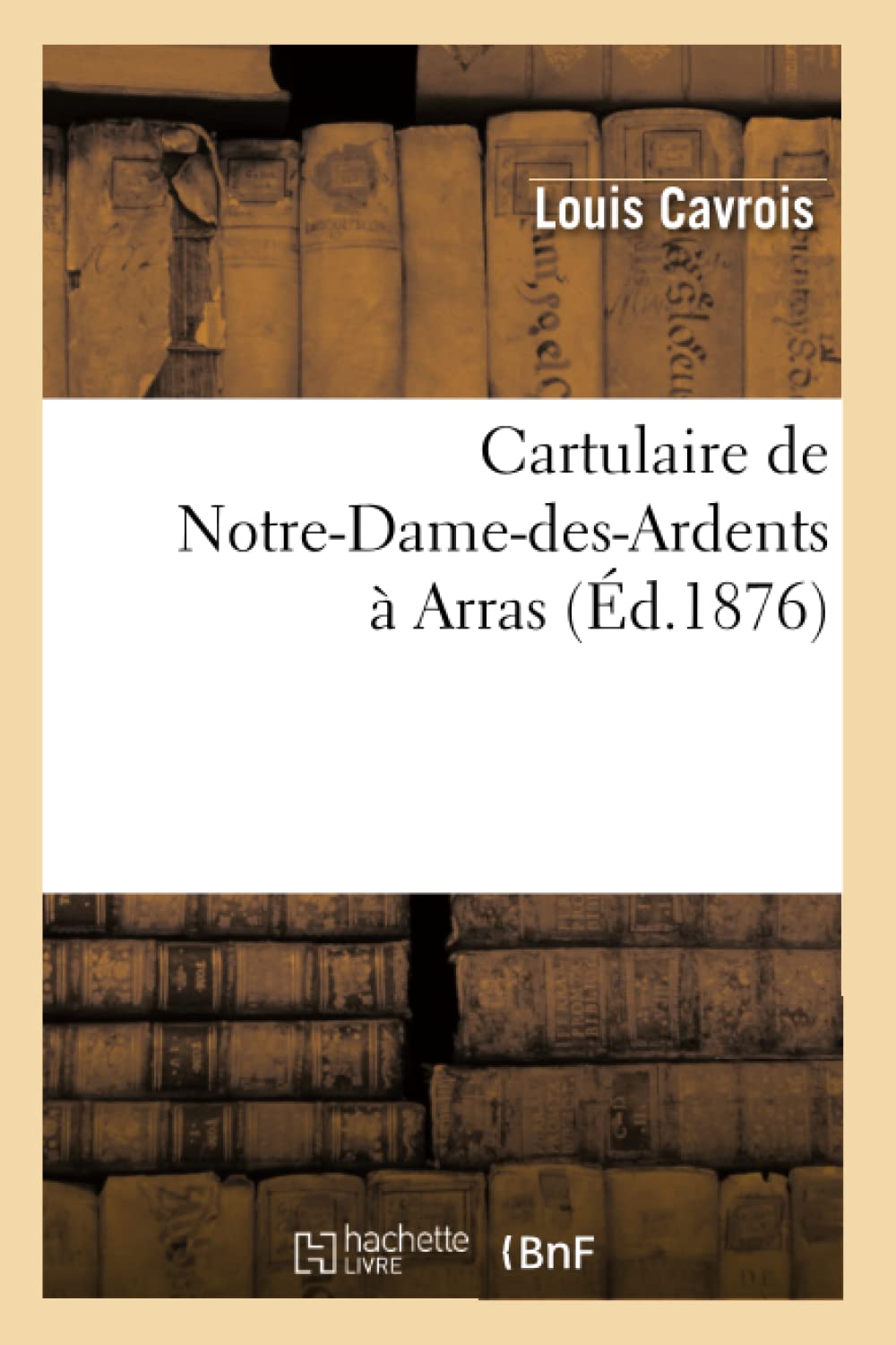 Cartulaire de NotreDameDesArdents Arras (d.1876) (Histoire) (French Edition),Used