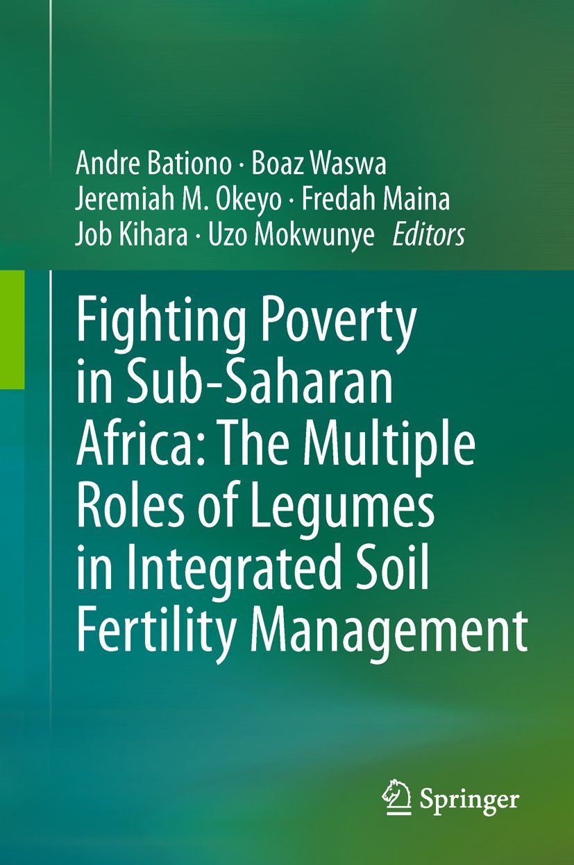 Fighting Poverty in SubSaharan Africa: The Multiple Roles of Legumes in Integrated Soil Fertility Management,New