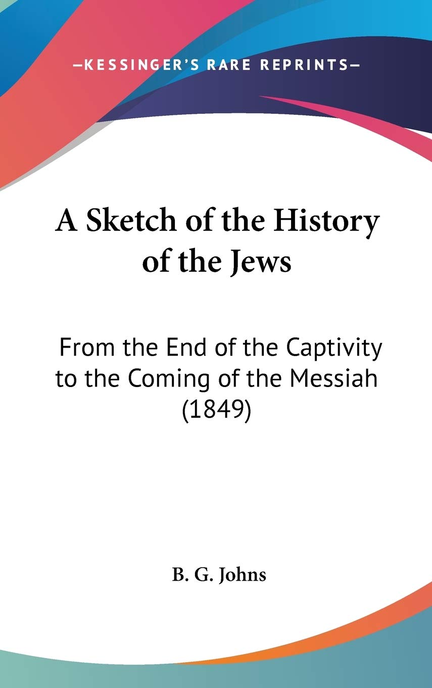 A Sketch of the History of the Jews: From the End of the Captivity to the Coming of the Messiah (1849),Used