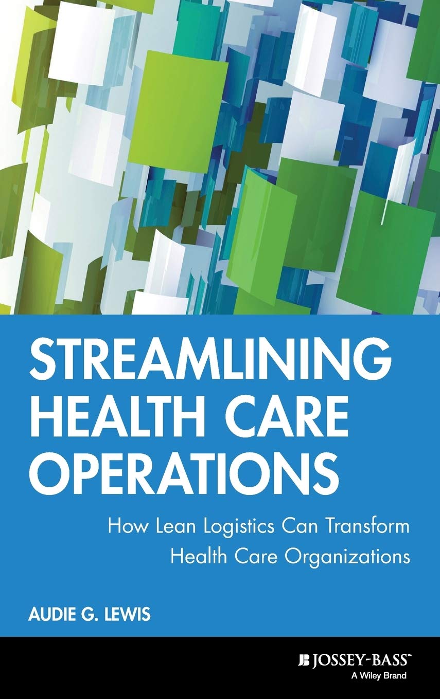 Streamlining Health Care Operations: How Lean Logistics Can Transform Organizations,New