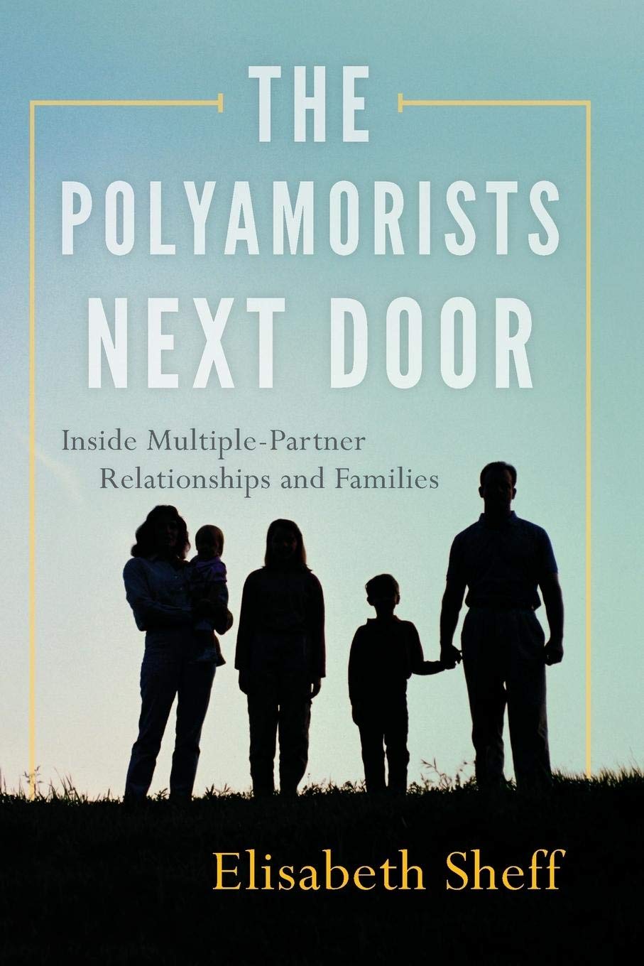 The Polyamorists Next Door: Inside Multiplepartner Relationships And Families,New