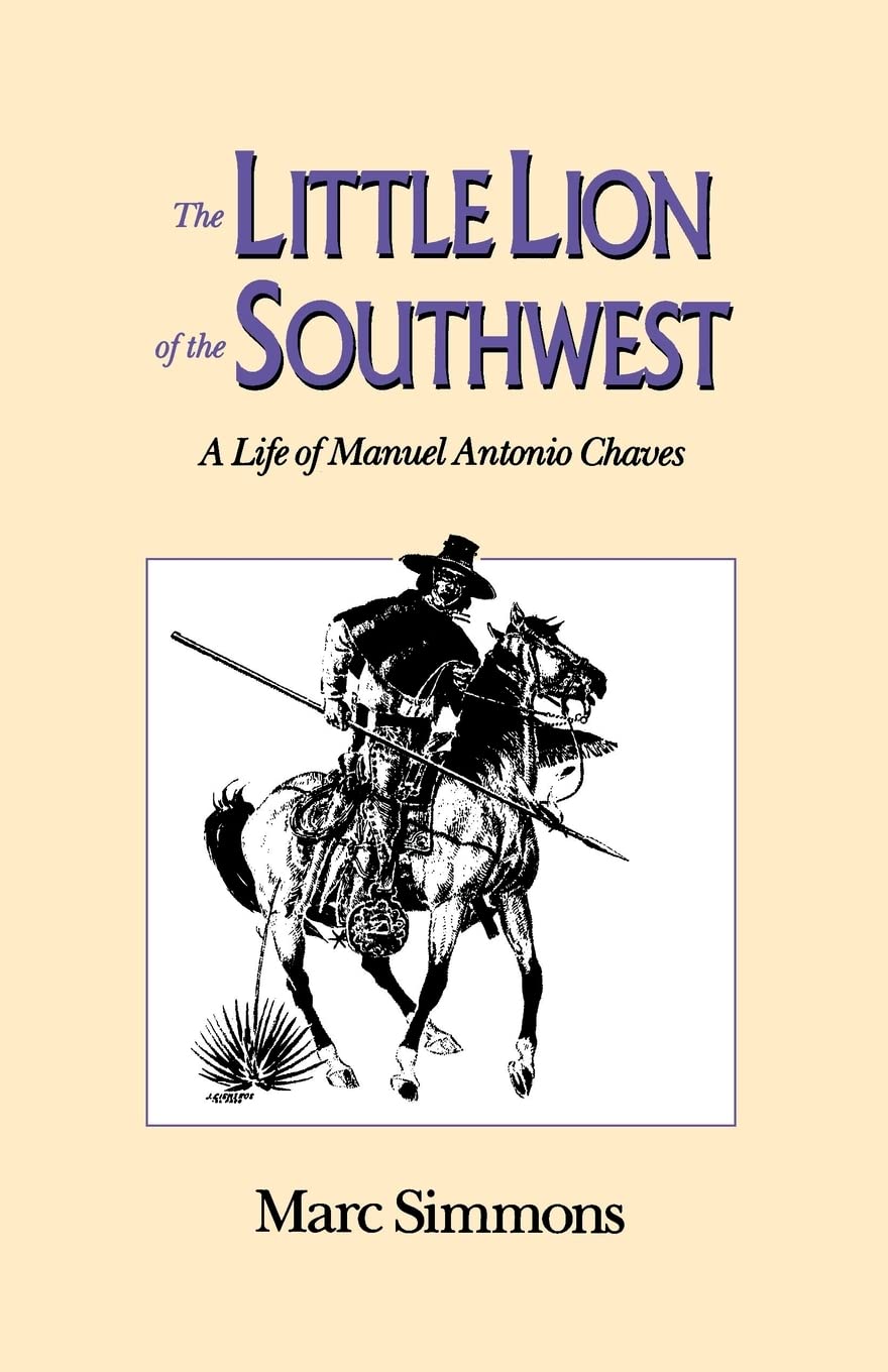 The Little Lion Of The Southwest: A Life Of Manuel Antonio Chaves,New