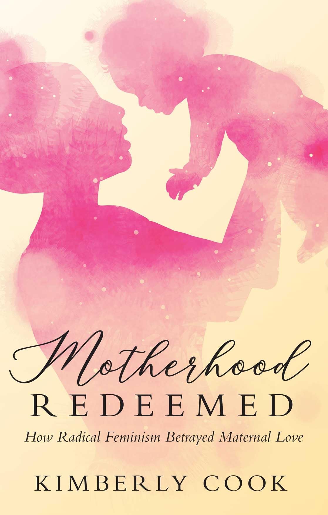 Motherhood Redeemed: How Radical Feminism Betrayed Maternal Love,New