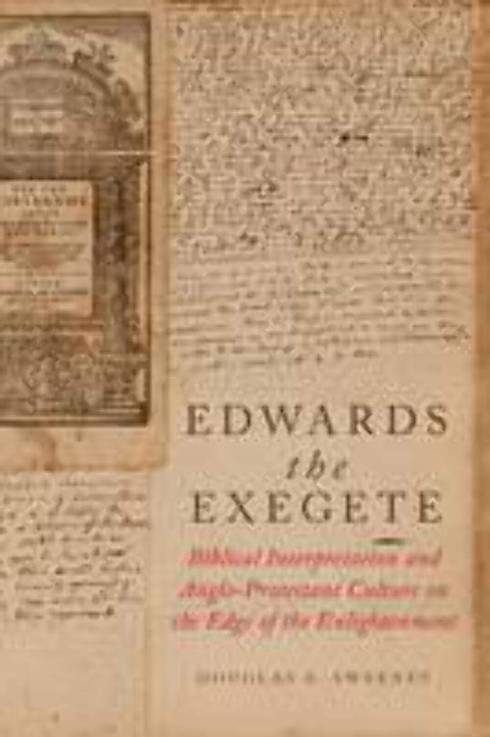 Edwards the Exegete: Biblical Interpretation and AngloProtestant Culture on the Edge of the Enlightenment,Used