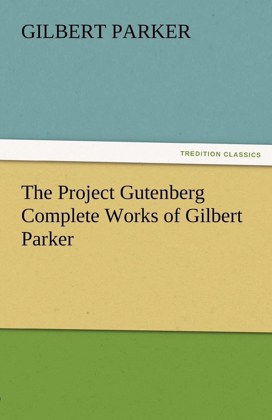 The Project Gutenberg Complete Works of Gilbert Parker,Used