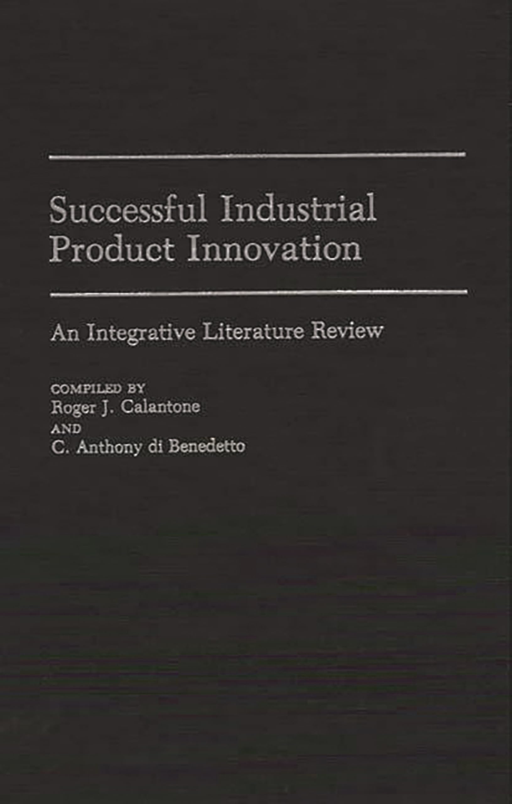 Successful Industrial Product Innovation: An Integrative Literature Review (Bibliographies And Indexes In Economics And Economic