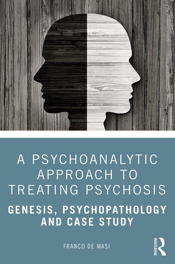 A Psychoanalytic Approach to Treating Psychosis: Genesis, Psychopathology and Case Study,Used