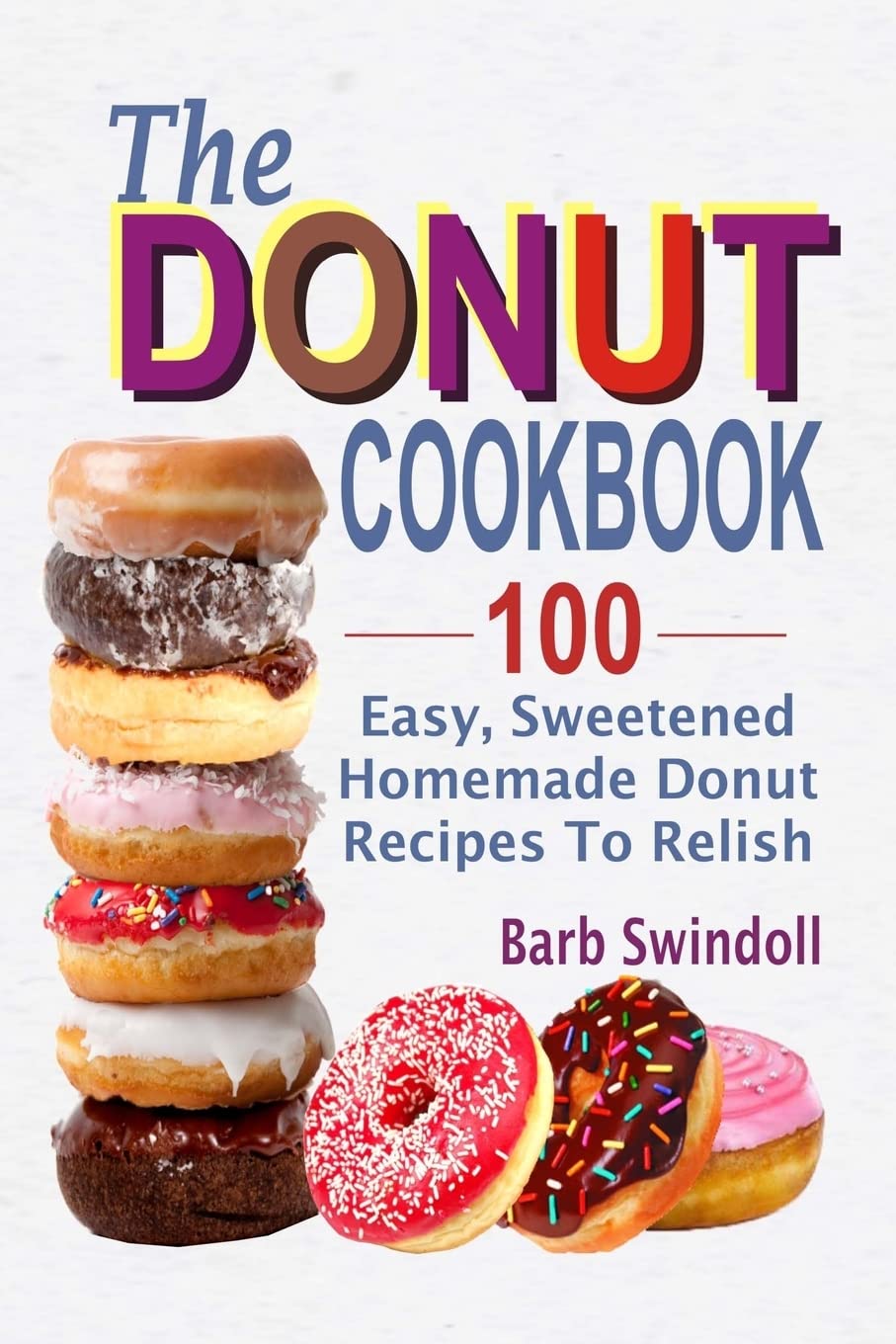 The Donut Cookbook: 100 Easy, Sweetened Homemade Donut Recipes To Relish,Used