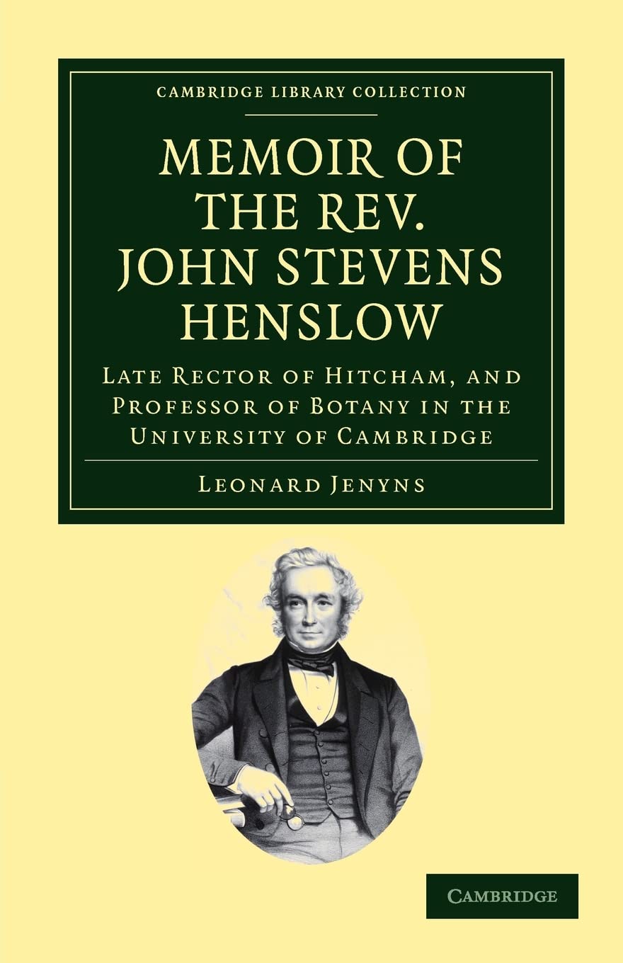 Memoir of the Rev. John Stevens Henslow, M.A., F.L.S., F.G.S., F.C.P.S.: Late Rector of Hitcham, and Professor of Botany in the ,Used