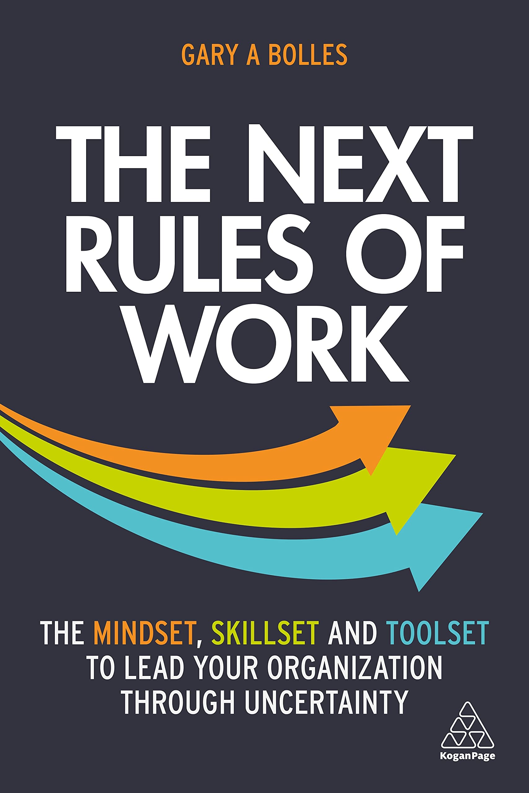 The Next Rules of Work: The Mindset, Skillset and Toolset to Lead Your Organization through Uncertainty,New