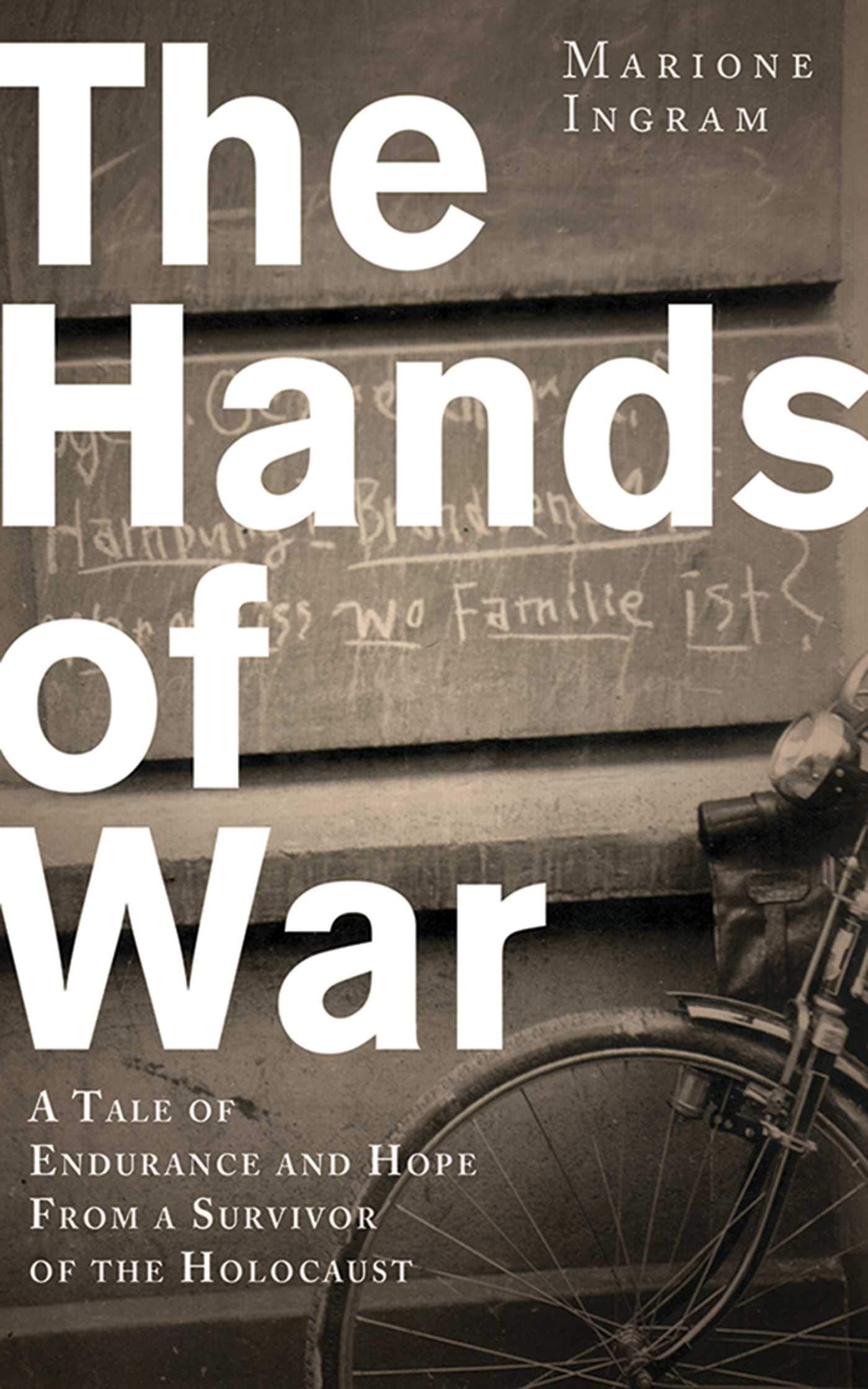The Hands Of War: A Tale Of Endurance And Hope, From A Survivor Of The Holocaust