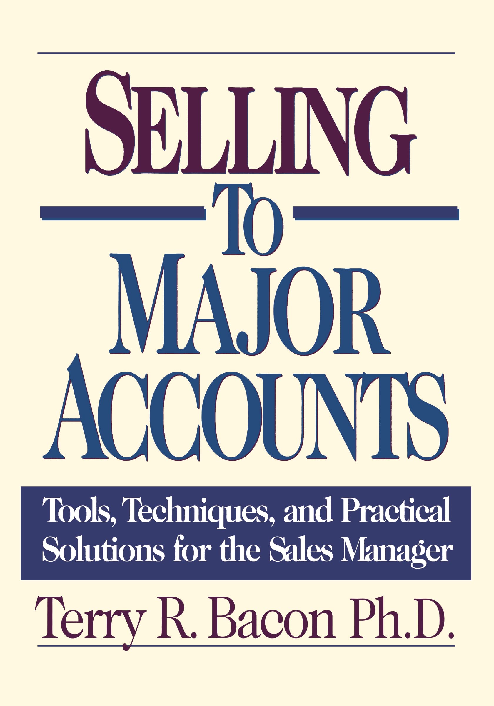 Selling To Major Accounts: Tools, Techniques, And Practical Solutions For The Sales Manager,New