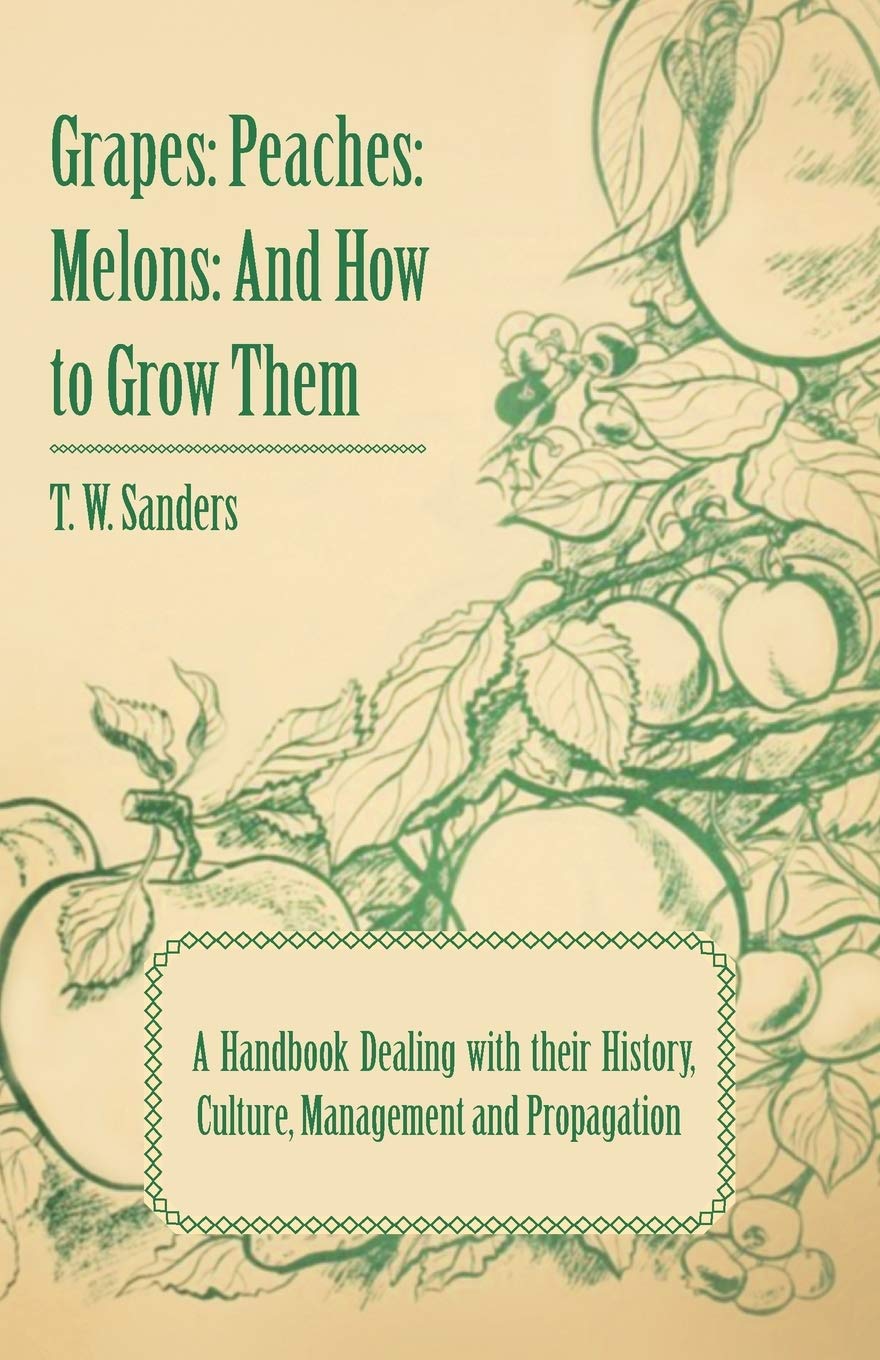 Grapes: Peaches: Melons: And How To Grow Them A Handbook Dealing With Their History, Culture, Management And Propagation Ill,Used