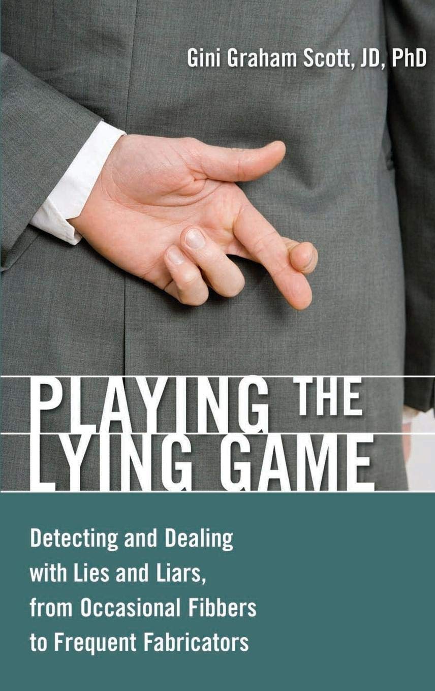 Playing The Lying Game: Detecting And Dealing With Lies And Liars, From Occasional Fibbers To Frequent Fabricators