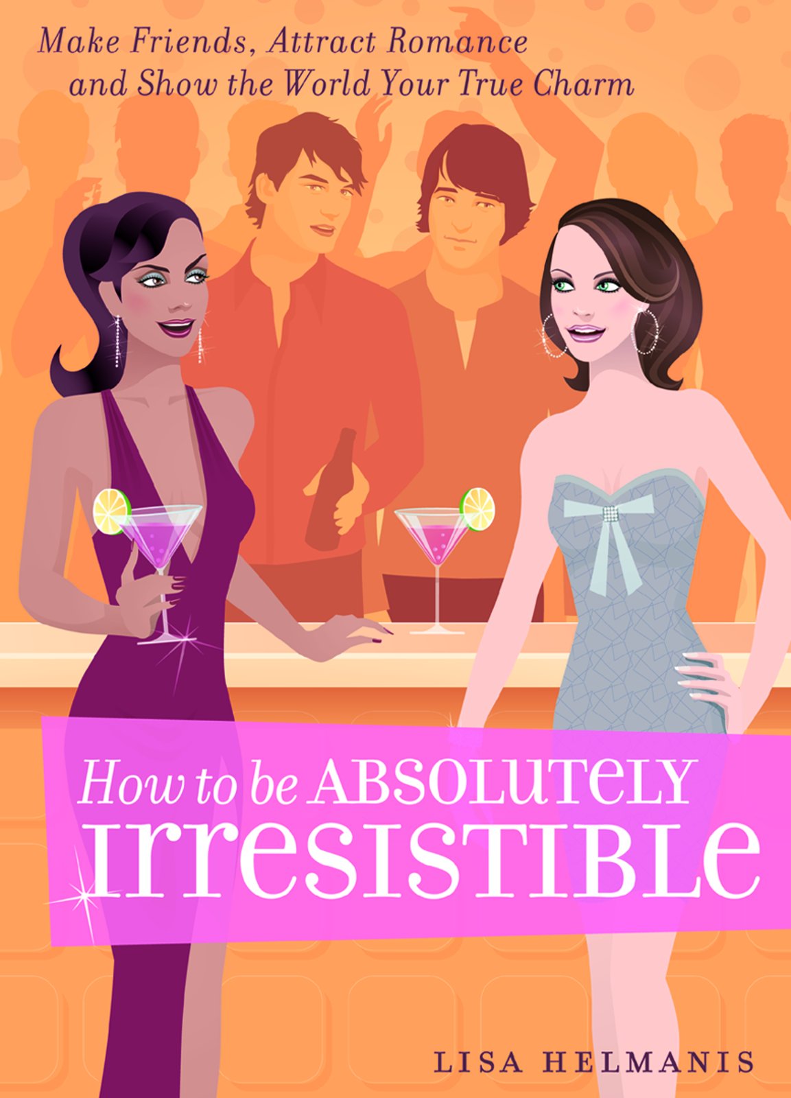How to be Absolutely Irresistible: Make Friends, Attract Romance and Show the World Your True Charm,Used
