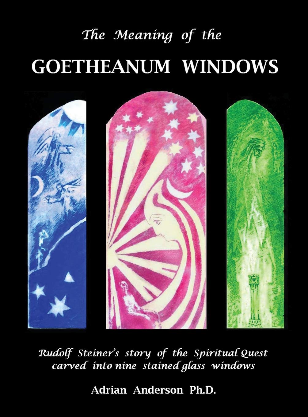 The Meaning of the Goetheanum Windows: Rudolf Steiner's story of the Spiritual Quest carved into nine stained glass windows,Used