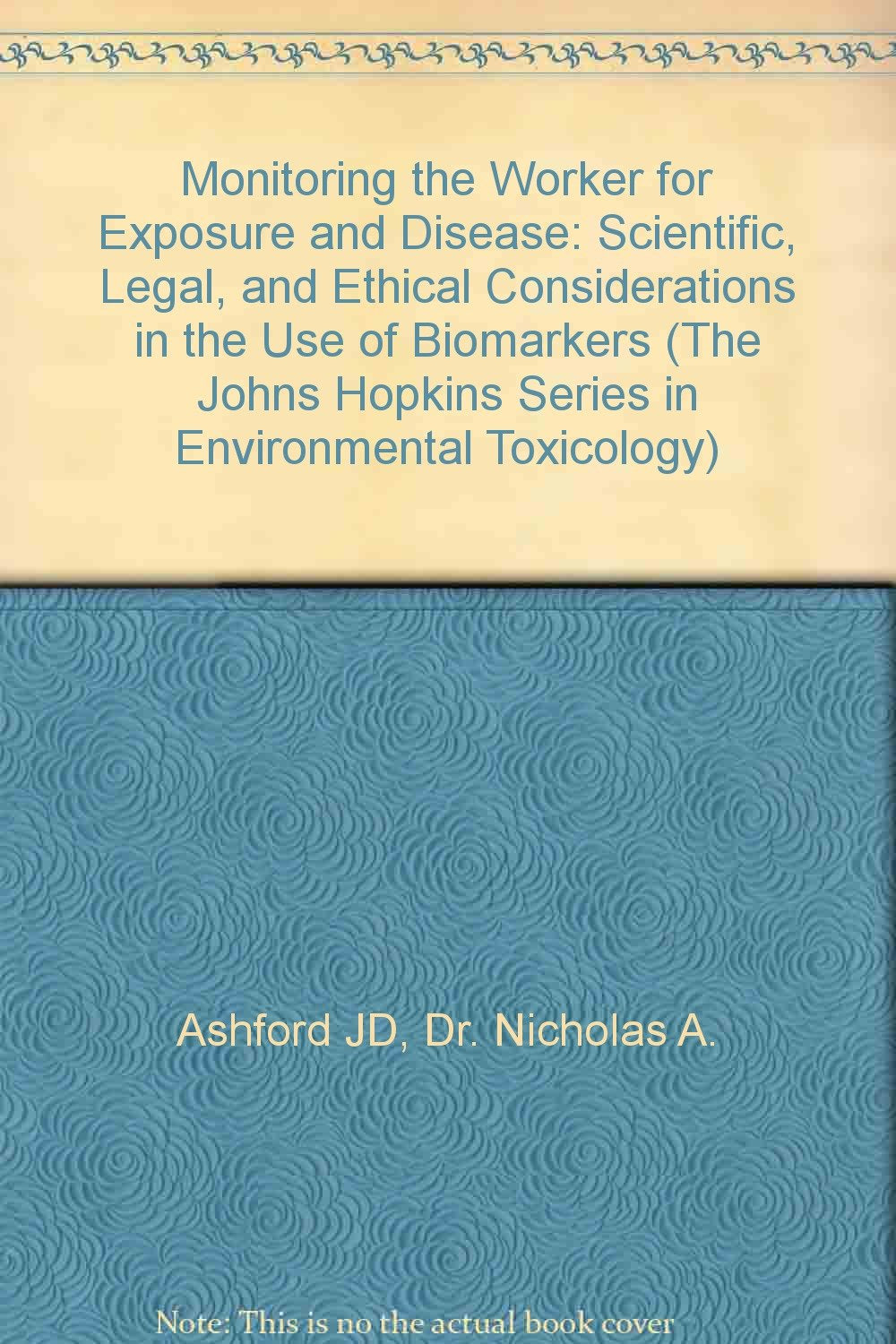 Monitoring the Worker for Exposure and Disease: Scientific, Legal, and Ethical Considerations in the Use of Biomarkers (The John,Used