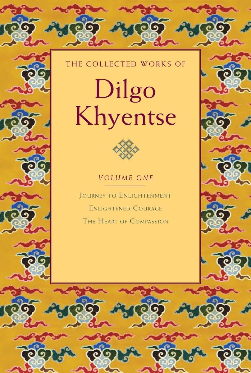 The Collected Works of Dilgo Khyentse, Vol. 1: Journey to Enlightenment; Enlightened Courage; The Heart of Compassion,New
