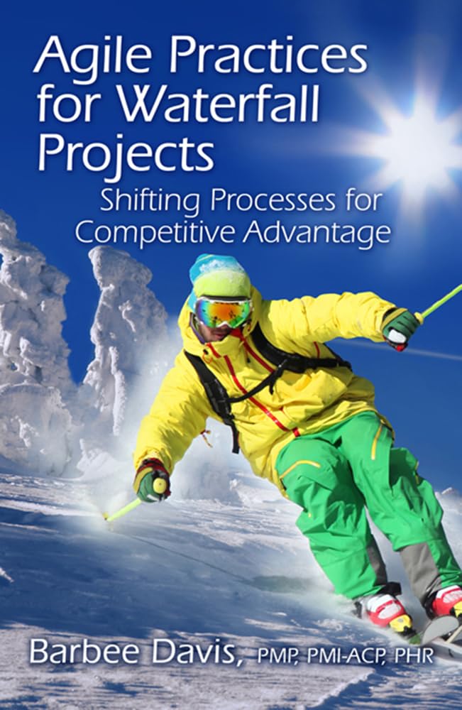 Agile Practices for Waterfall Projects: Shifting Processes for Competitive Advantage,New