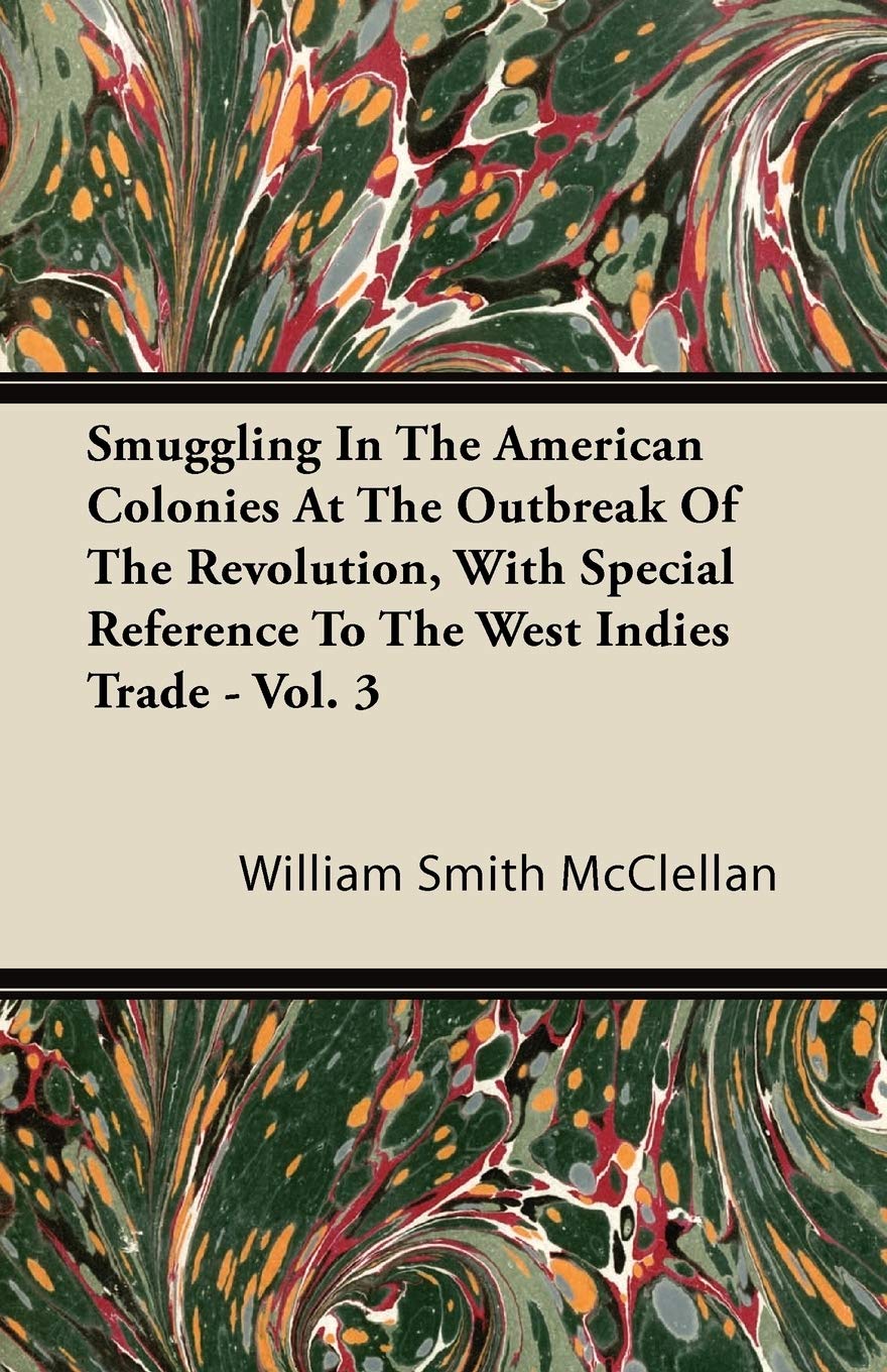 Smuggling In The American Colonies At The Outbreak Of The Revolution, With Special Reference To The West Indies Trade Vol. 3,Used