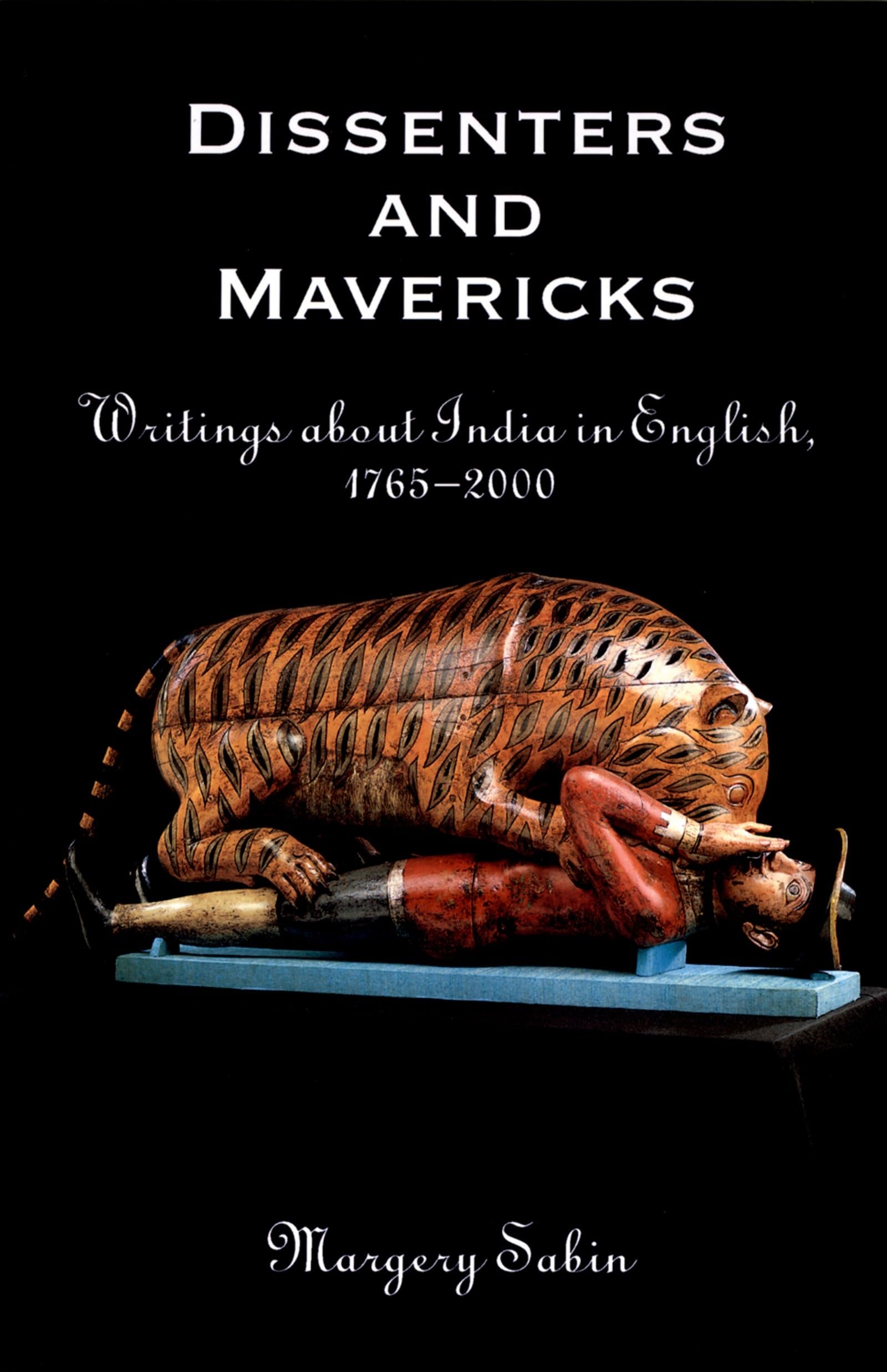 Dissenters and Mavericks: Writings About India in English, 17652000,Used