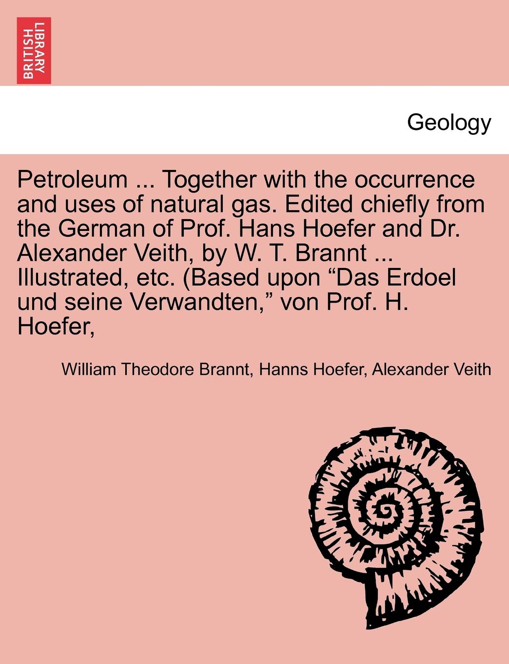 Petroleum: Its History, Origin, Occurrence, Production, Physical and Chemical Constitution, Technology, Examination and Uses,New