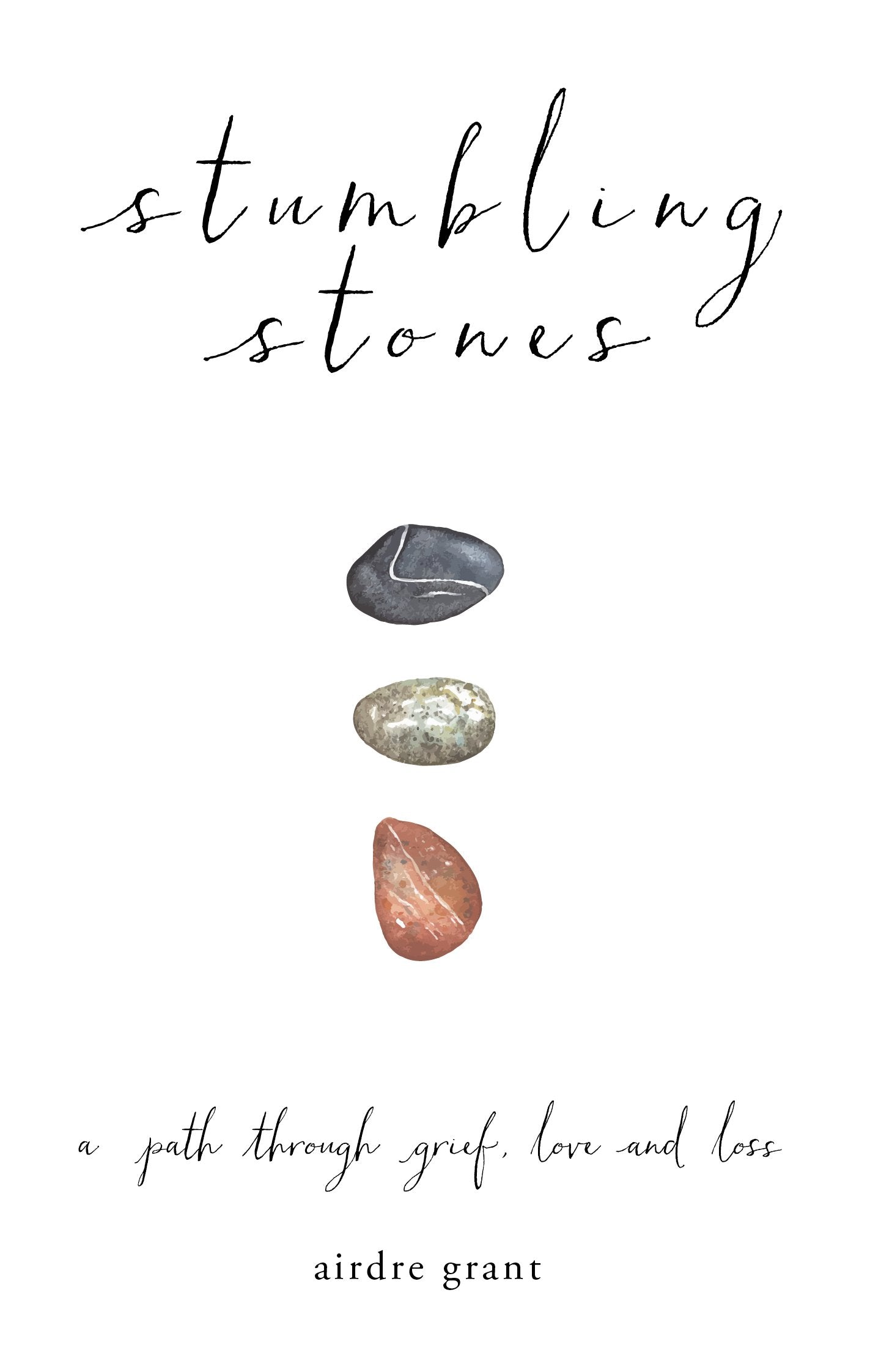 Stumbling Stones: A Path Through Grief, Love And Loss