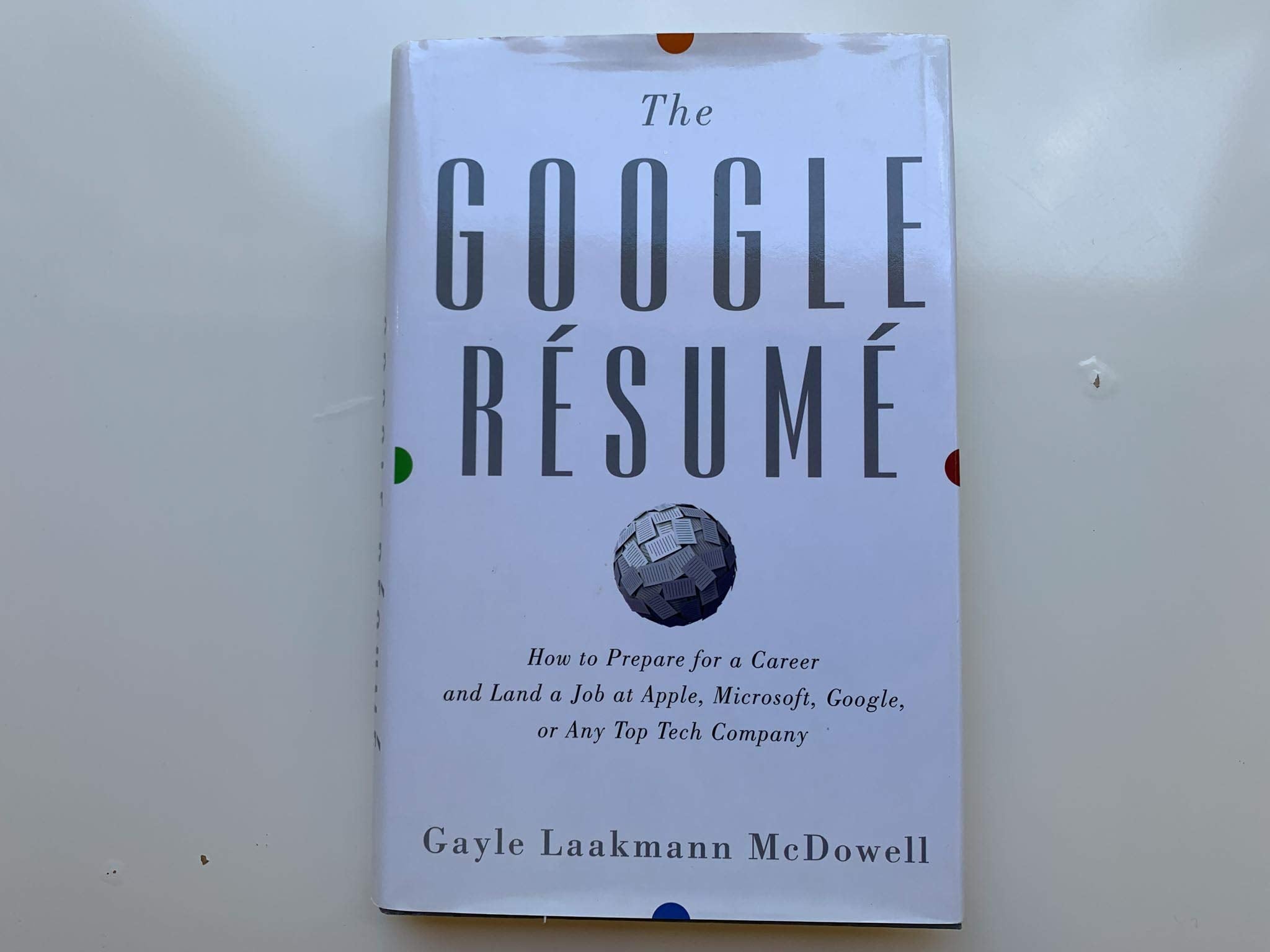 The Google Resume: How To Prepare For A Career And Land A Job At Apple, Microsoft, Google, Or Any Top Tech Company,New