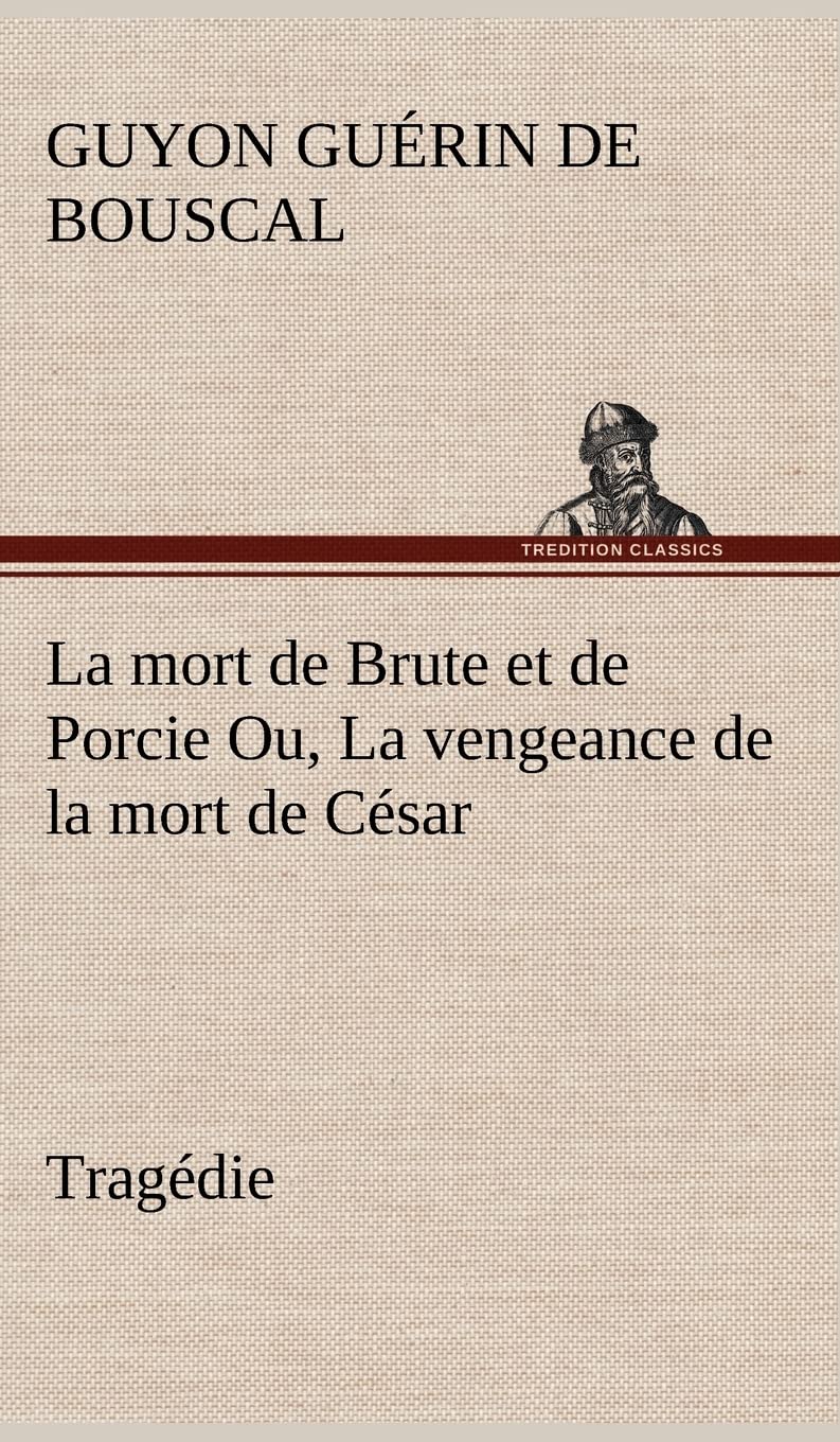 La mort de Brute et de Porcie Ou, La vengeance de la mort de Csar  Tragdie (French Edition),Used