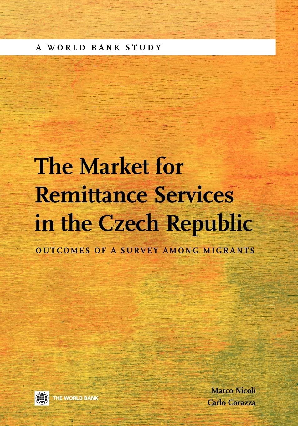 The Market For Remittance Services In The Czech Republic: Outcomes Of A Survey Among Migrants (World Bank Studies),New