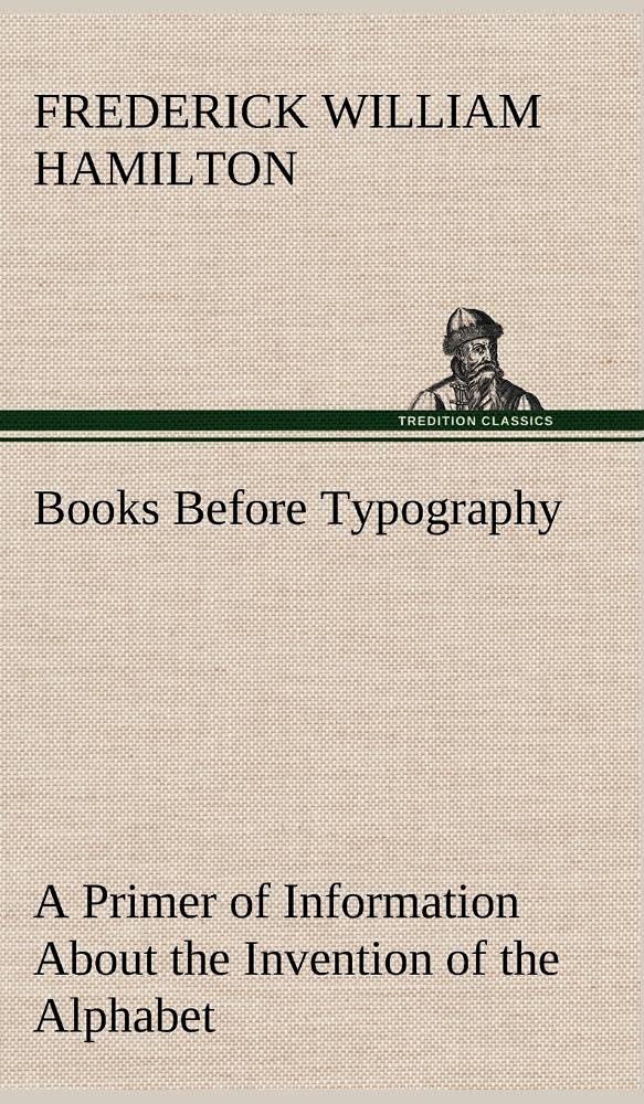 Books Before Typography A Primer of Information About the Invention of the Alphabet and the History of BookMaking up to the Inv,Used