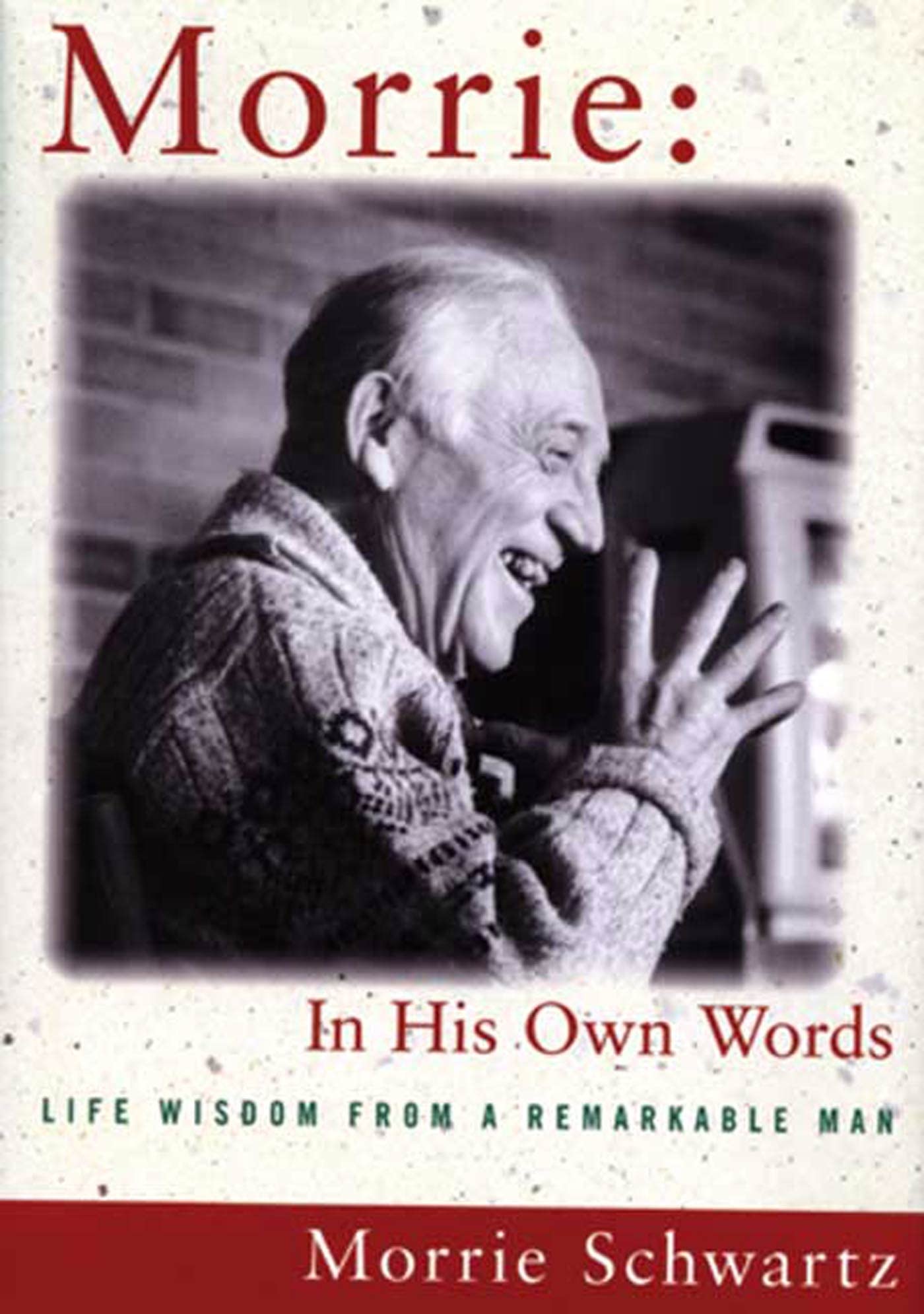 Morrie In His Own Words: Life Wisdom From A Remarkable Man,New