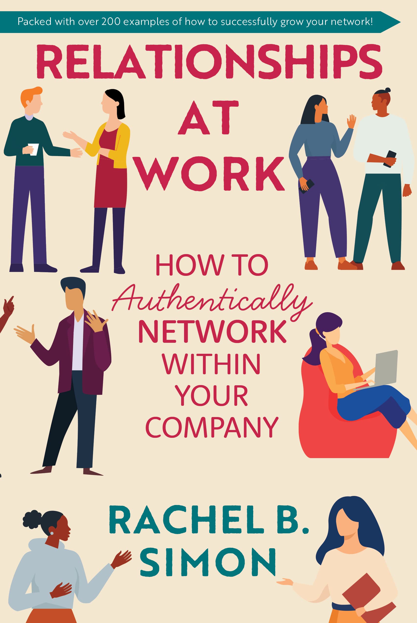 Relationships at Work: How to Authentically Network within Your Company,New