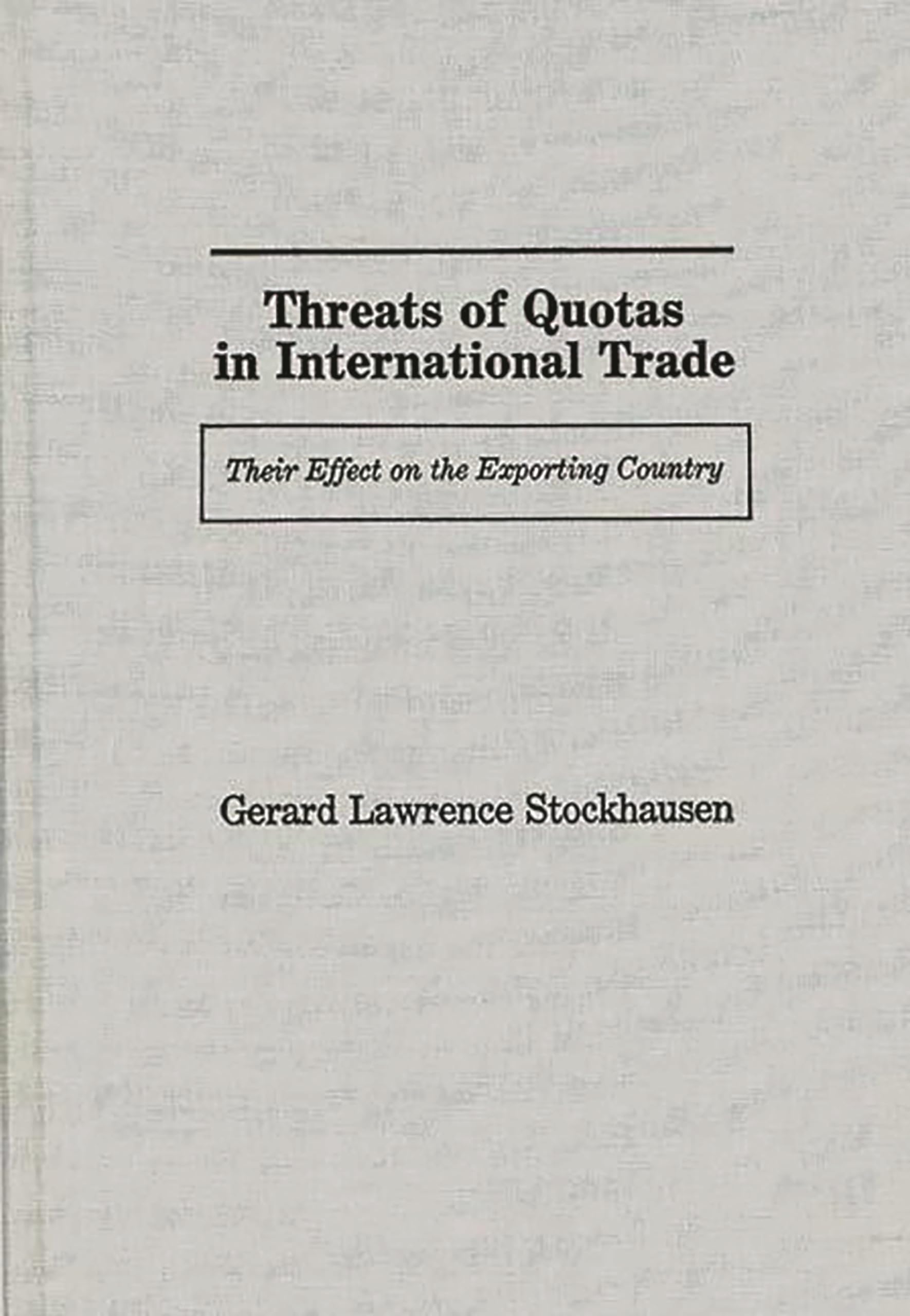 Threats Of Quotas In International Trade: Their Effect On The Exporting Country (Contributions In Economics And Economic History