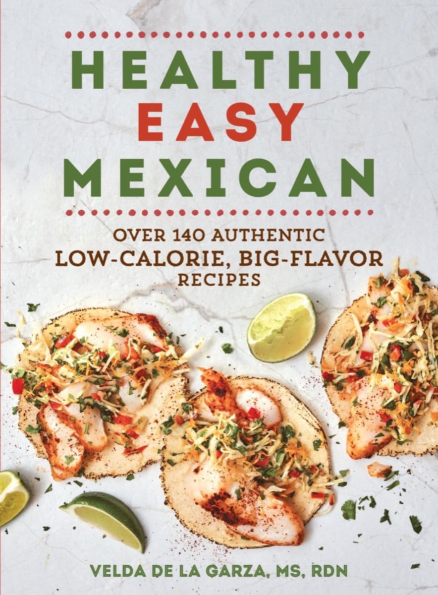 Healthy Easy Mexican: Over 140 Authentic LowCalorie, BigFlavor Recipes,Used
