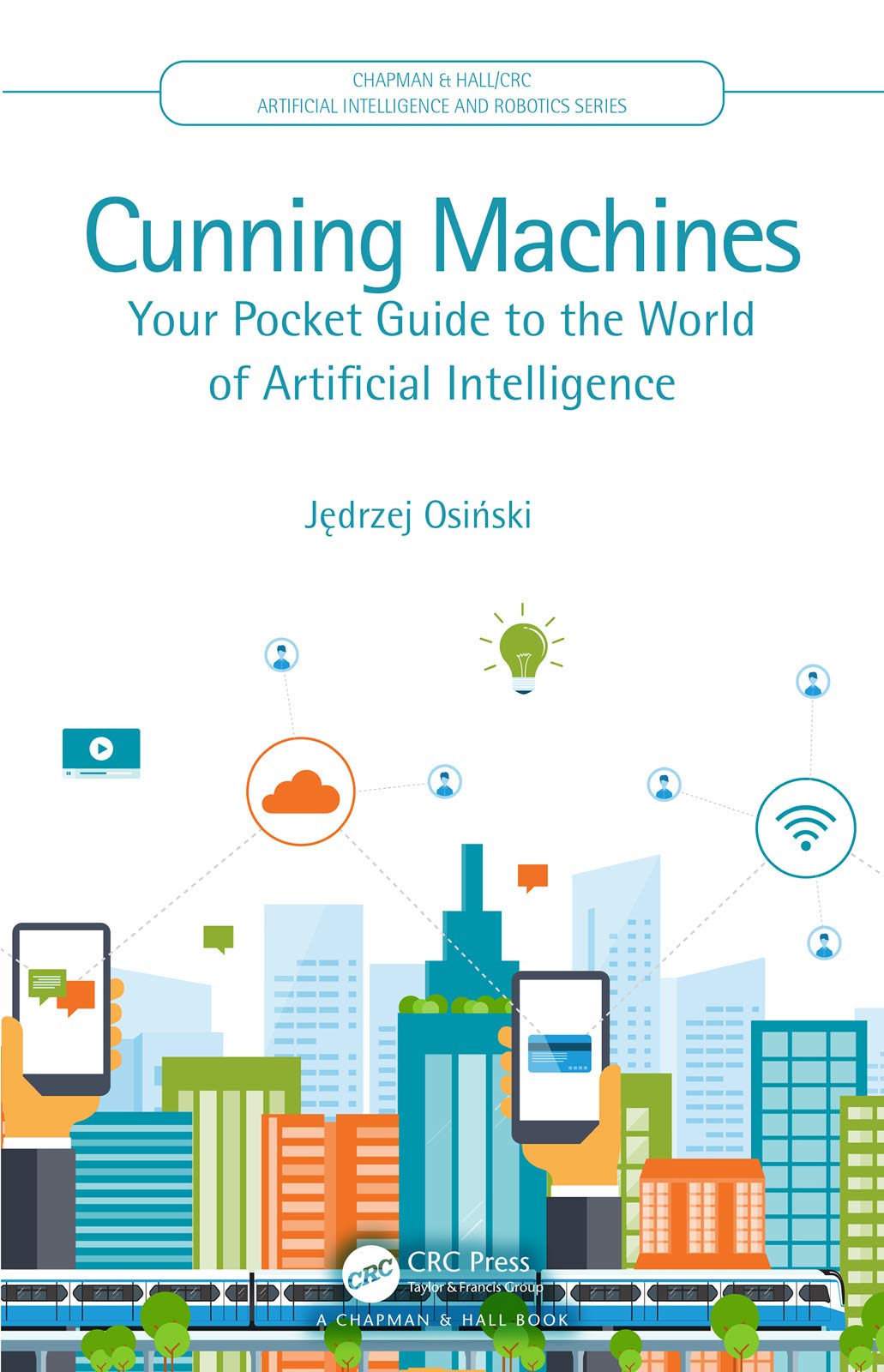 Cunning Machines: Your Pocket Guide to the World of Artificial Intelligence (Chapman & Hall/CRC Artificial Intelligence and Robo,Used