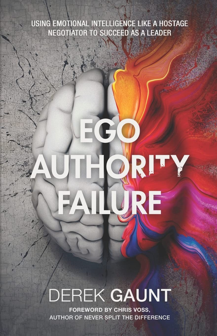 Ego, Authority, Failure: Using Emotional Intelligence Like a Hostage Negotiator to Succeed as a Leader,Used