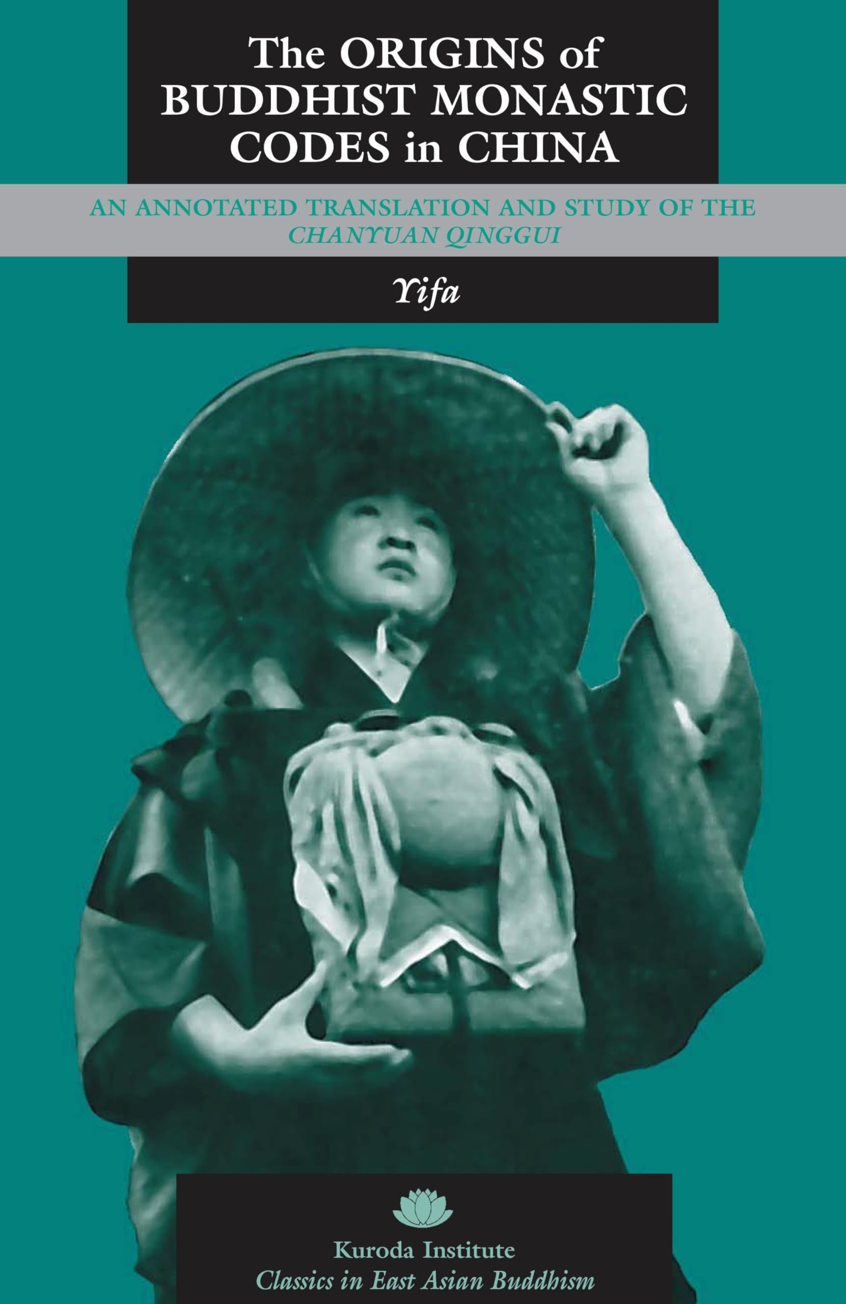 The Origins Of Buddhist Monastic Codes In China: An Annotated Translation And Study Of The Chanyuan Qinggui (Kuroda Classics In