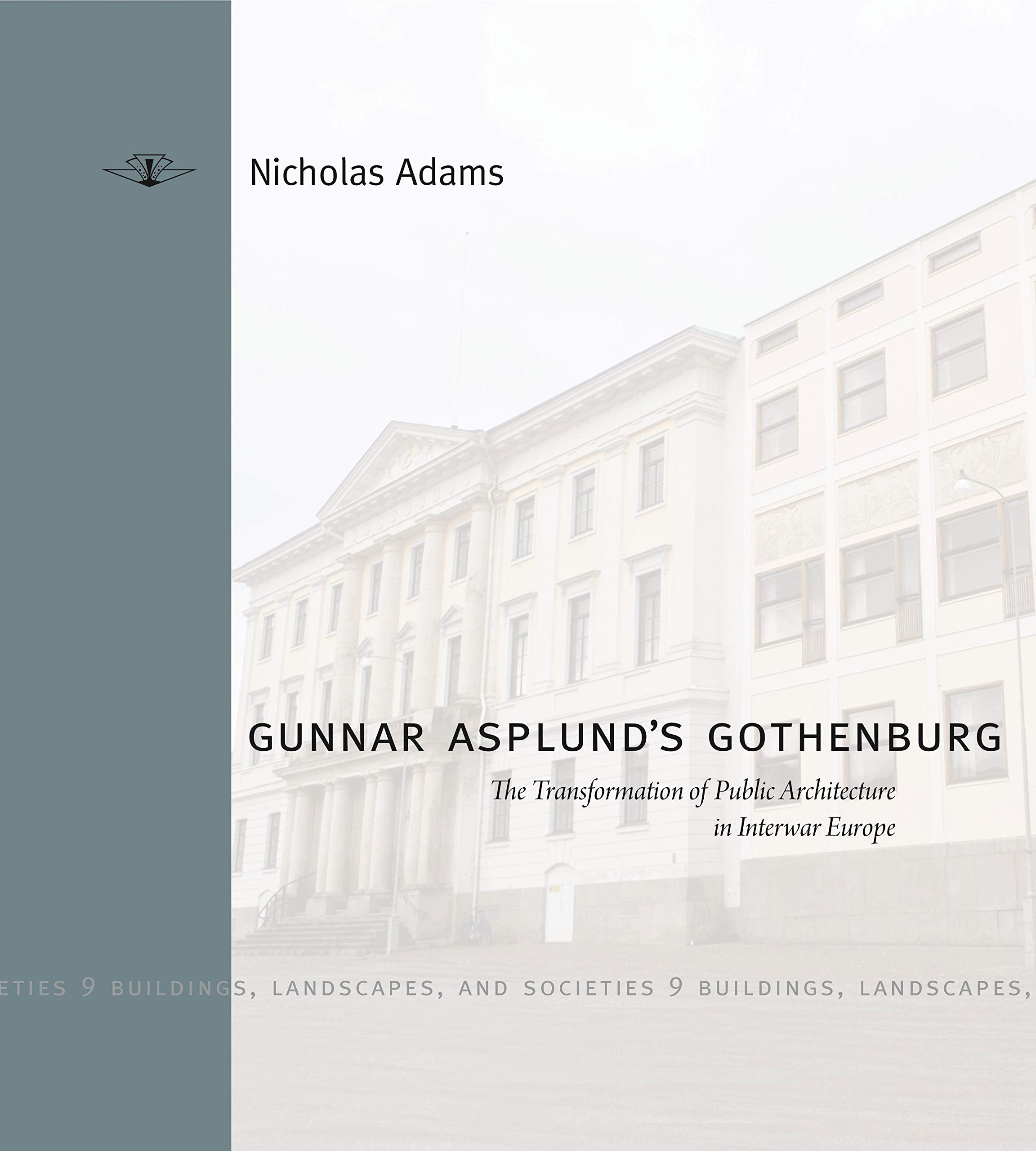 Gunnar Asplund's Gothenburg: The Transformation of Public Architecture in Interwar Europe (Buildings, Landscapes, and Societies),Used